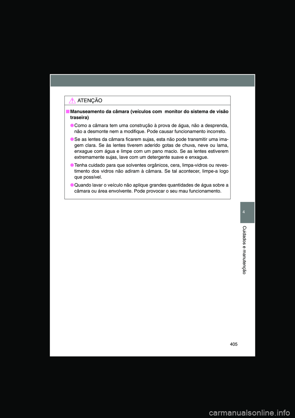 TOYOTA VERSO 2015 Manual de utilização (in Portuguese) 405
4
Cuidados e manutenção
AT E N Ç Ã O
■■■■Manuseamento da câmara (veículos com monitor do sistema de visão
traseira)
●Como a câmara tem uma construção à prova de água, não a TOYOTA VERSO 2015 Manual de utilização (in Portuguese) 405
4
Cuidados e manutenção
AT E N Ç Ã O
■■■■Manuseamento da câmara (veículos com monitor do sistema de visão
traseira)
●Como a câmara tem uma construção à prova de água, não a