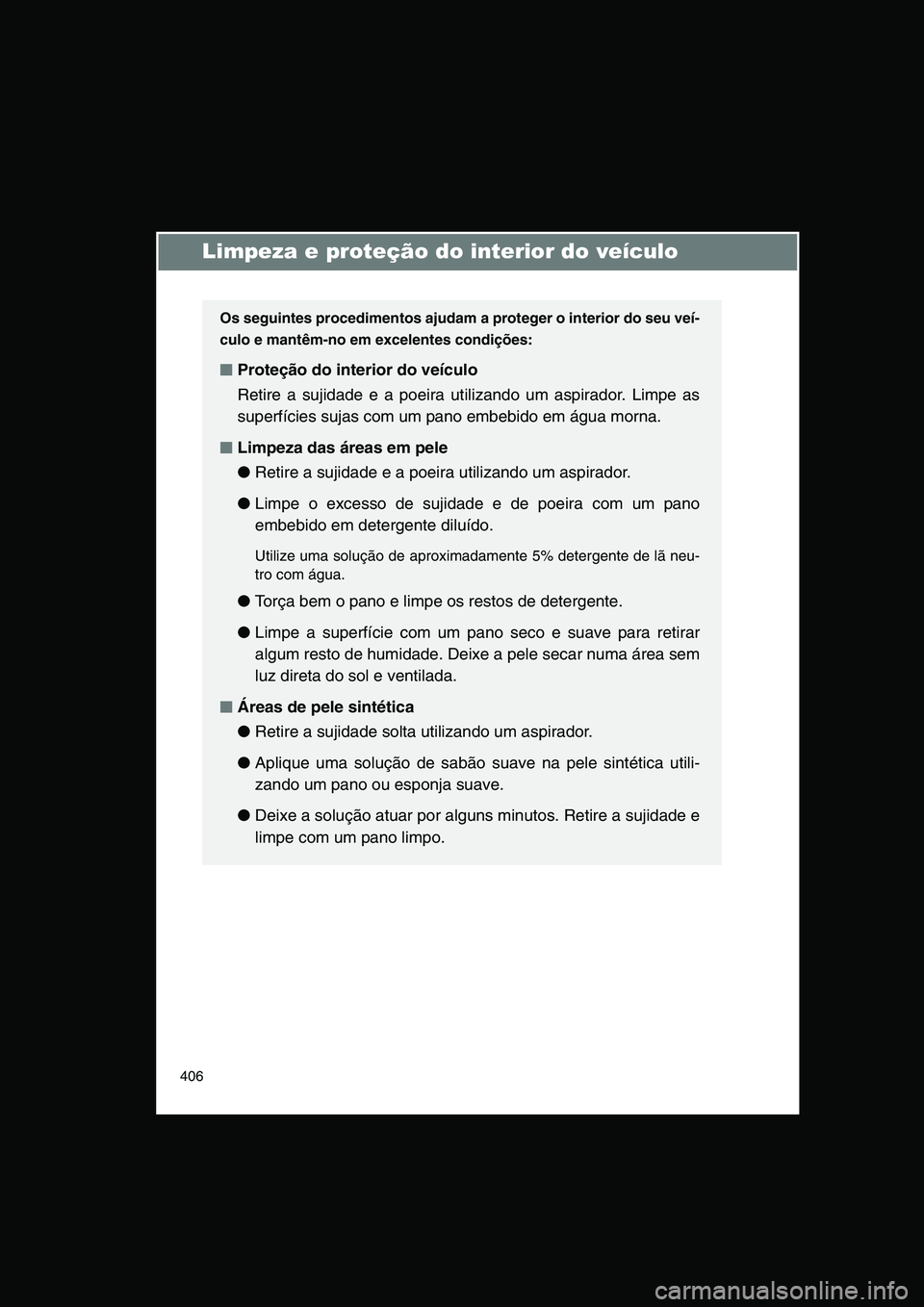 TOYOTA VERSO 2015 Manual de utilização (in Portuguese) 406
Limpeza e proteção do interior do veículo
Os seguintes procedimentos ajudam a proteger o interior do seu veí-
culo e mantêm-no em excelentes condições:
■■■■Proteção do interior do TOYOTA VERSO 2015 Manual de utilização (in Portuguese) 406
Limpeza e proteção do interior do veículo
Os seguintes procedimentos ajudam a proteger o interior do seu veí-
culo e mantêm-no em excelentes condições:
■■■■Proteção do interior do