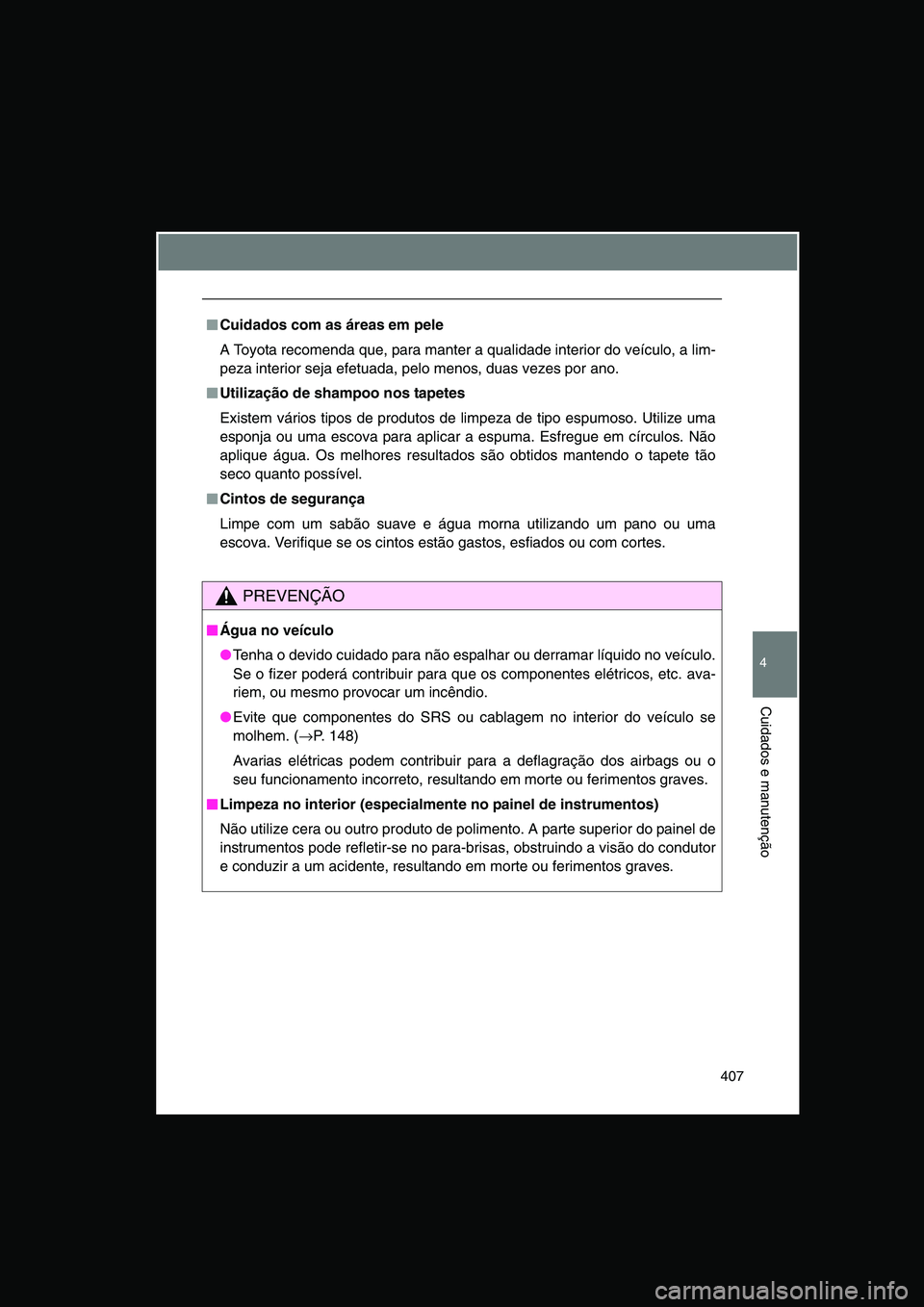 TOYOTA VERSO 2015 Manual de utilização (in Portuguese) 407
4
Cuidados e manutenção
■■■■Cuidados com as áreas em pele
A Toyota recomenda que, para manter a qualidade interior do veículo, a lim-
peza interior seja efetuada, pelo menos, duas veze TOYOTA VERSO 2015 Manual de utilização (in Portuguese) 407
4
Cuidados e manutenção
■■■■Cuidados com as áreas em pele
A Toyota recomenda que, para manter a qualidade interior do veículo, a lim-
peza interior seja efetuada, pelo menos, duas veze