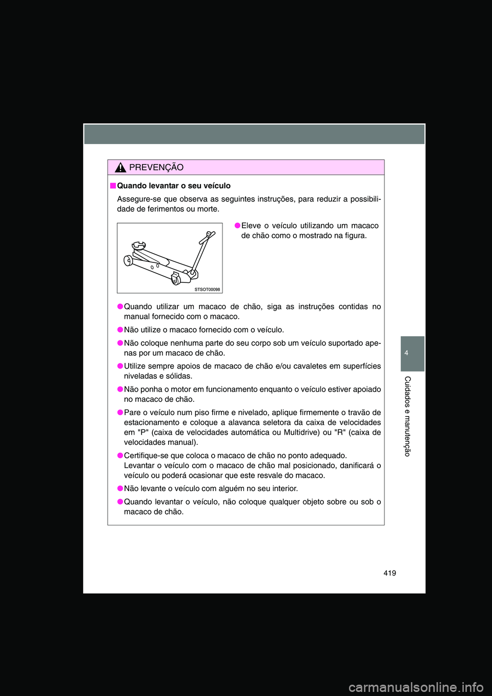 TOYOTA VERSO 2015  Manual de utilização (in Portuguese) 419
4
Cuidados e manutenção
PREVENÇÃO
■■■■Quando levantar o seu veículo
Assegure-se que observa as seguintes instruções, para reduzir a possibili-
dade de ferimentos ou morte.
●Quando