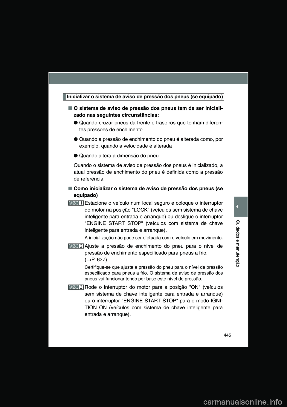 TOYOTA VERSO 2015  Manual de utilização (in Portuguese) 445
4
Cuidados e manutenção
Inicializar o sistema de aviso de pressão dos pneus (se equipado)
■■■■O sistema de aviso de pressão dos pneus tem de ser iniciali-
zado nas seguintes circunstâ