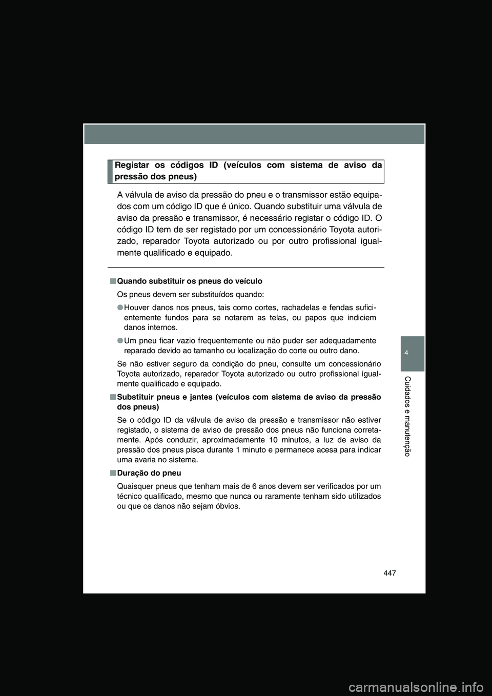 TOYOTA VERSO 2015  Manual de utilização (in Portuguese) 447
4
Cuidados e manutenção
Registar os códigos ID (veículos com sistema de aviso da
pressão dos pneus)
A válvula de aviso da pressão do pneu e o transmissor estão equipa-
dos com um código I