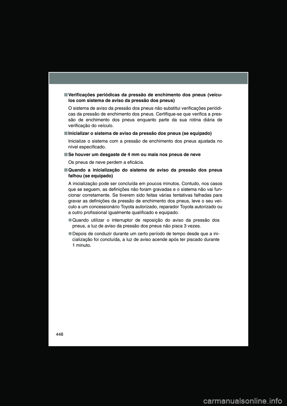 TOYOTA VERSO 2015  Manual de utilização (in Portuguese) 448
■■■■Verificações periódicas da pressão de enchimento dos pneus (veícu-
los com sistema de aviso da pressão dos pneus)
O sistema de aviso da pressão dos pneus não substitui verifica