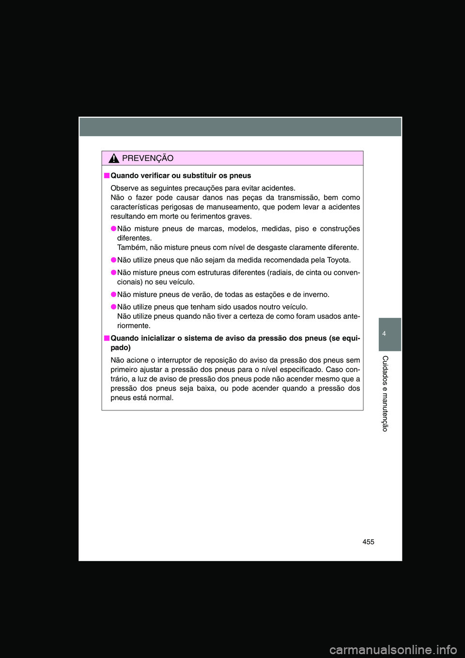 TOYOTA VERSO 2015 Manual de utilização (in Portuguese) 455
4
Cuidados e manutenção
PREVENÇÃO
■■■■Quando verificar ou substituir os pneus
Observe as seguintes precauções para evitar acidentes.
Não o fazer pode causar danos nas peças da tra TOYOTA VERSO 2015 Manual de utilização (in Portuguese) 455
4
Cuidados e manutenção
PREVENÇÃO
■■■■Quando verificar ou substituir os pneus
Observe as seguintes precauções para evitar acidentes.
Não o fazer pode causar danos nas peças da tra