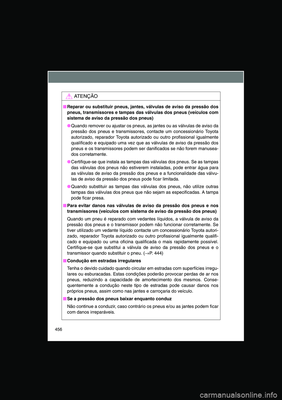 TOYOTA VERSO 2015 Manual de utilização (in Portuguese) 456
AT E N Ç Ã O
■■■■Reparar ou substituir pneus, jantes, válvulas de aviso da pressão dos
pneus, transmissores e tampas das válvulas dos pneus (veículos com
sistema de aviso da pressão TOYOTA VERSO 2015 Manual de utilização (in Portuguese) 456
AT E N Ç Ã O
■■■■Reparar ou substituir pneus, jantes, válvulas de aviso da pressão dos
pneus, transmissores e tampas das válvulas dos pneus (veículos com
sistema de aviso da pressão