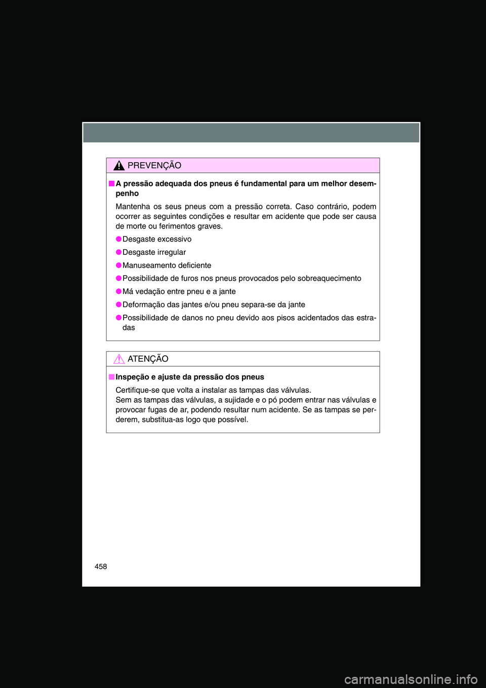 TOYOTA VERSO 2015 Manual de utilização (in Portuguese) 458
PREVENÇÃO
■■■■A pressão adequada dos pneus é fundamental para um melhor desem-
penho
Mantenha os seus pneus com a pressão correta. Caso contrário, podem
ocorrer as seguintes condiç TOYOTA VERSO 2015 Manual de utilização (in Portuguese) 458
PREVENÇÃO
■■■■A pressão adequada dos pneus é fundamental para um melhor desem-
penho
Mantenha os seus pneus com a pressão correta. Caso contrário, podem
ocorrer as seguintes condiç