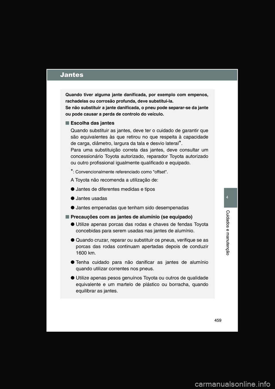 TOYOTA VERSO 2015 Manual de utilização (in Portuguese) 459
4
Cuidados e manutenção
Jantes
Quando tiver alguma jante danificada, por exemplo com empenos,
rachadelas ou corrosão profunda, deve substitui-la.
Se não substituir a jante danificada, o pneu p TOYOTA VERSO 2015 Manual de utilização (in Portuguese) 459
4
Cuidados e manutenção
Jantes
Quando tiver alguma jante danificada, por exemplo com empenos,
rachadelas ou corrosão profunda, deve substitui-la.
Se não substituir a jante danificada, o pneu p