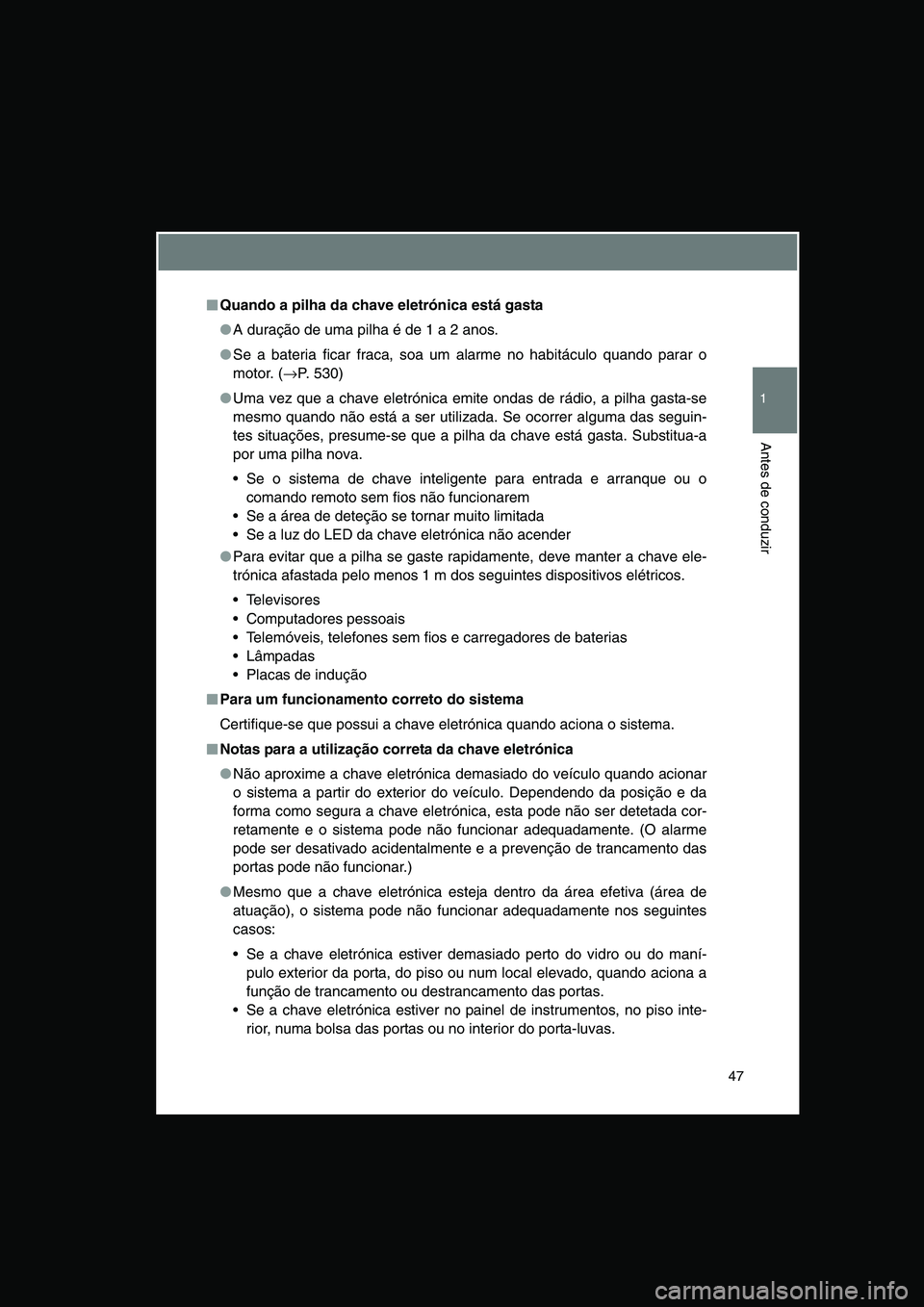 TOYOTA VERSO 2015 Manual de utilização (in Portuguese) 47
1
Antes de conduzir
■■■■Quando a pilha da chave eletrónica está gasta
●A duração de uma pilha é de 1 a 2 anos.
●Se a bateria ficar fraca, soa um alarme no habitáculo quando parar TOYOTA VERSO 2015 Manual de utilização (in Portuguese) 47
1
Antes de conduzir
■■■■Quando a pilha da chave eletrónica está gasta
●A duração de uma pilha é de 1 a 2 anos.
●Se a bateria ficar fraca, soa um alarme no habitáculo quando parar