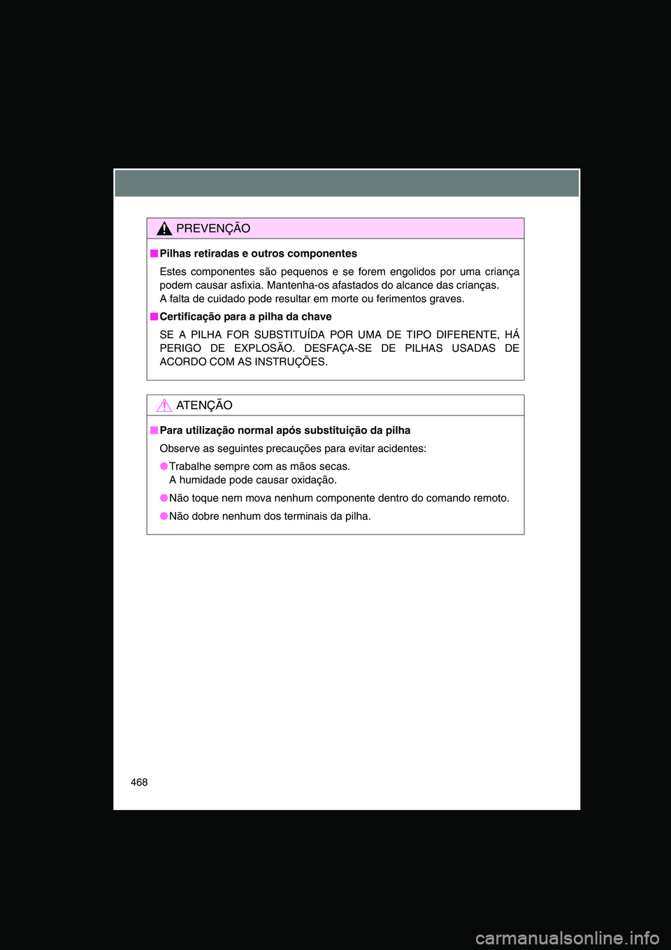 TOYOTA VERSO 2015  Manual de utilização (in Portuguese) 468
PREVENÇÃO
■■■■Pilhas retiradas e outros componentes
Estes componentes são pequenos e se forem engolidos por uma criança
podem causar asfixia. Mantenha-os afastados do alcance das crian