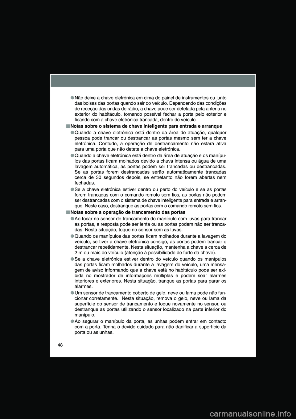 TOYOTA VERSO 2015 Manual de utilização (in Portuguese) 48
●Não deixe a chave eletrónica em cima do painel de instrumentos ou junto
das bolsas das portas quando sair do veículo. Dependendo das condições
de receção das ondas de rádio, a chave pode TOYOTA VERSO 2015 Manual de utilização (in Portuguese) 48
●Não deixe a chave eletrónica em cima do painel de instrumentos ou junto
das bolsas das portas quando sair do veículo. Dependendo das condições
de receção das ondas de rádio, a chave pode