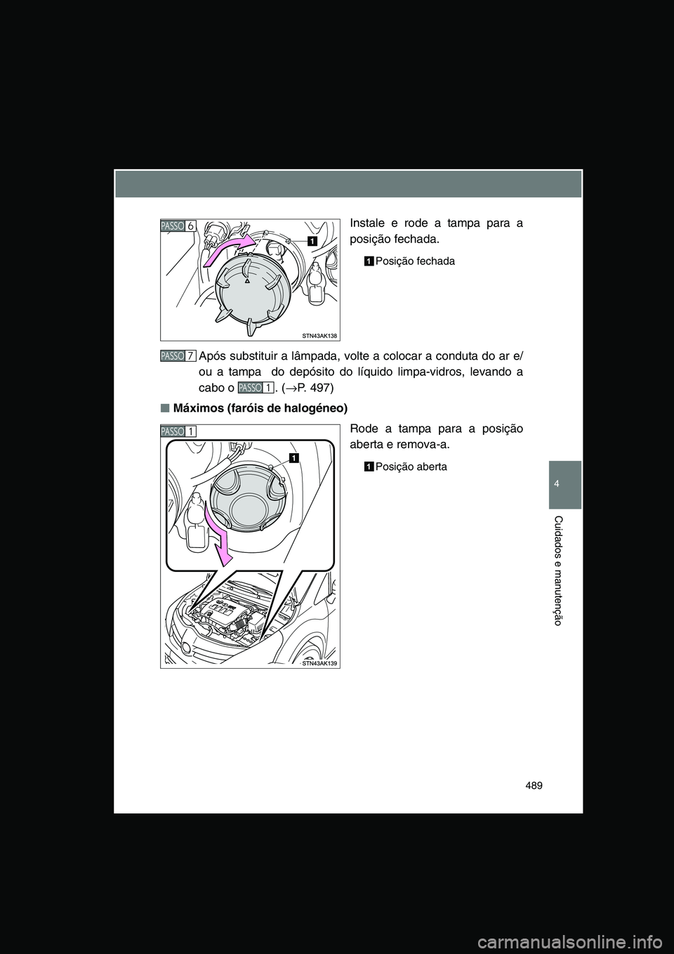 TOYOTA VERSO 2015  Manual de utilização (in Portuguese) 489
4
Cuidados e manutenção
Instale e rode a tampa para a
posição fechada.
Posição fechada 
Após substituir a lâmpada, volte a colocar a conduta do ar e/
ou a tampa  do depósito do líquido l