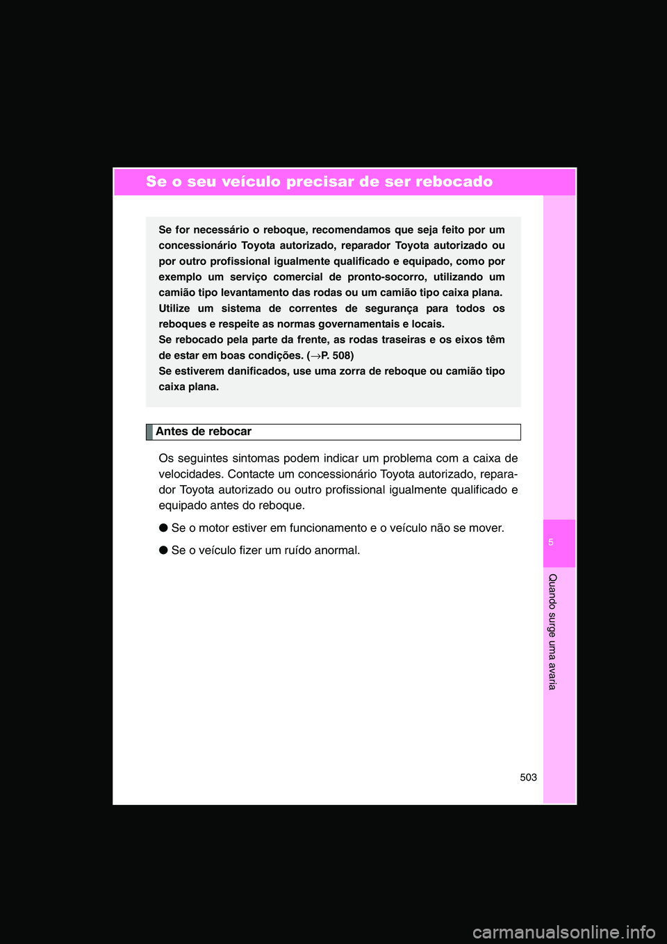 TOYOTA VERSO 2015  Manual de utilização (in Portuguese) 5
503
Quando surge uma avaria
Se o seu veículo precisar de ser rebocado
Antes de rebocar
Os seguintes sintomas podem indicar um problema com a caixa de
velocidades. Contacte um concessionário Toyota