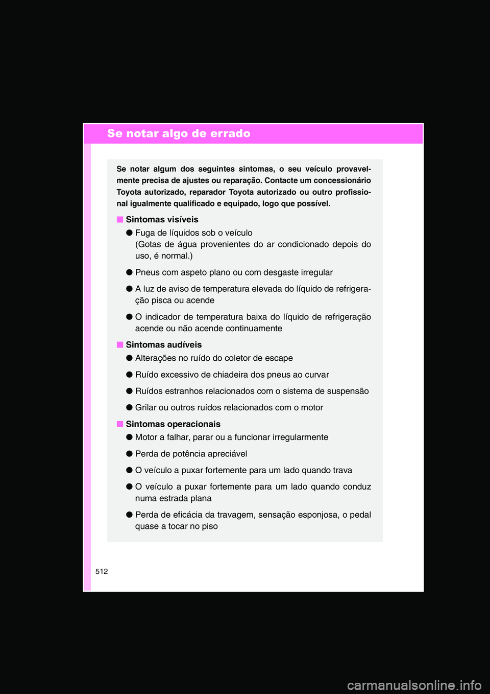 TOYOTA VERSO 2015 Manual de utilização (in Portuguese) 512
Se notar algo de errado
Se notar algum dos seguintes sintomas, o seu veículo provavel-
mente precisa de ajustes ou reparação. Contacte um concessionário
Toyota autorizado, reparador Toyota aut TOYOTA VERSO 2015 Manual de utilização (in Portuguese) 512
Se notar algo de errado
Se notar algum dos seguintes sintomas, o seu veículo provavel-
mente precisa de ajustes ou reparação. Contacte um concessionário
Toyota autorizado, reparador Toyota aut
