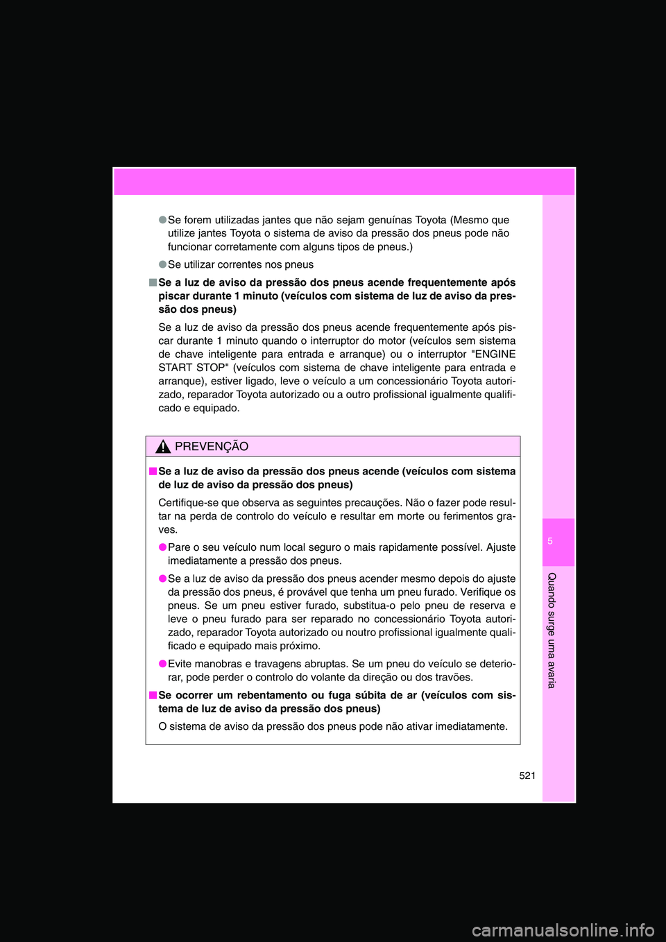 TOYOTA VERSO 2015 Manual de utilização (in Portuguese) 5
521
Quando surge uma avaria
●Se forem utilizadas jantes que não sejam genuínas Toyota (Mesmo que
utilize jantes Toyota o sistema de aviso da pressão dos pneus pode não
funcionar corretamente c TOYOTA VERSO 2015 Manual de utilização (in Portuguese) 5
521
Quando surge uma avaria
●Se forem utilizadas jantes que não sejam genuínas Toyota (Mesmo que
utilize jantes Toyota o sistema de aviso da pressão dos pneus pode não
funcionar corretamente c