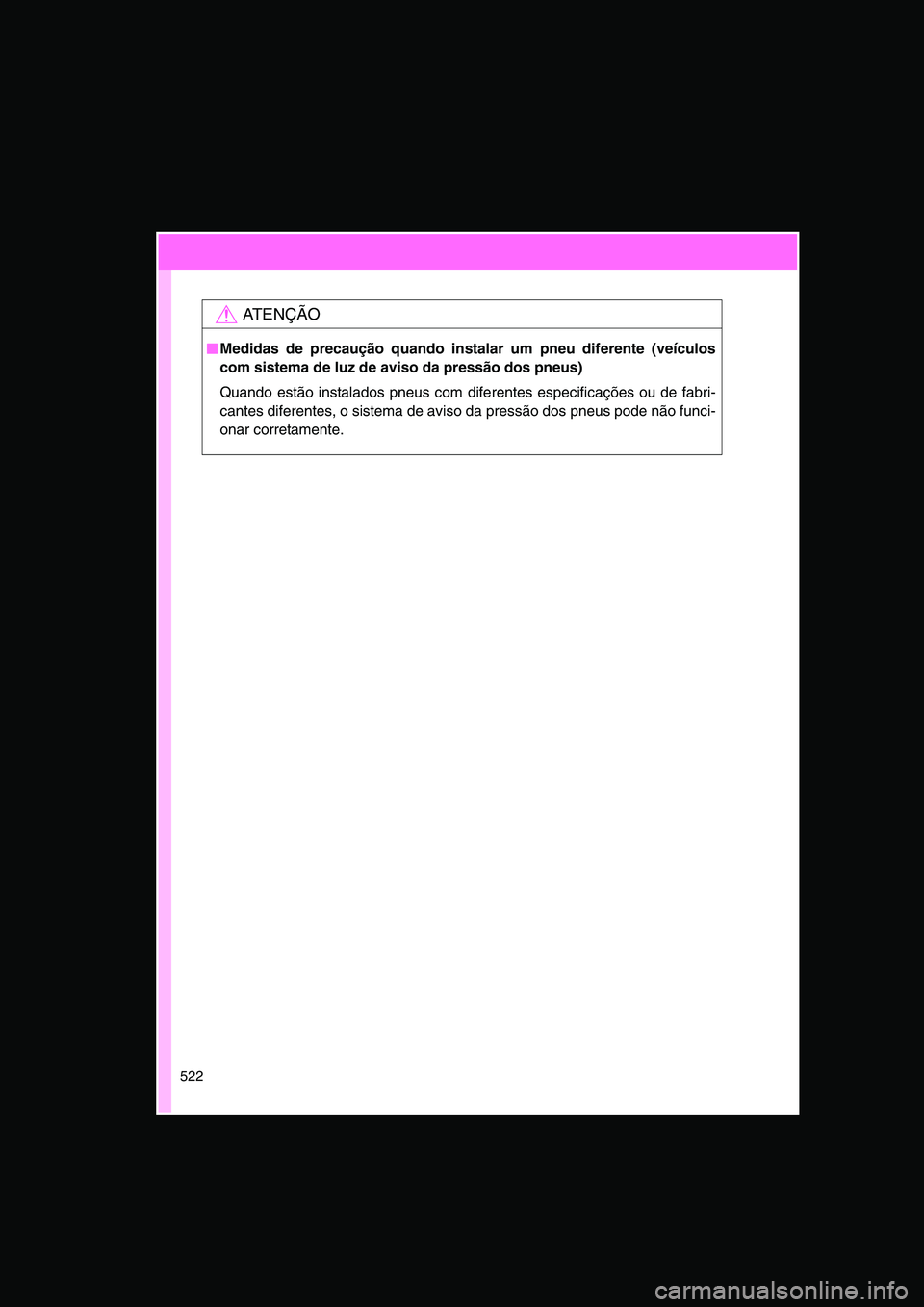 TOYOTA VERSO 2015 Manual de utilização (in Portuguese) 522
AT E N Ç Ã O
■■■■Medidas de precaução quando instalar um pneu diferente (veículos
com sistema de luz de aviso da pressão dos pneus)
Quando estão instalados pneus com diferentes espe TOYOTA VERSO 2015 Manual de utilização (in Portuguese) 522
AT E N Ç Ã O
■■■■Medidas de precaução quando instalar um pneu diferente (veículos
com sistema de luz de aviso da pressão dos pneus)
Quando estão instalados pneus com diferentes espe