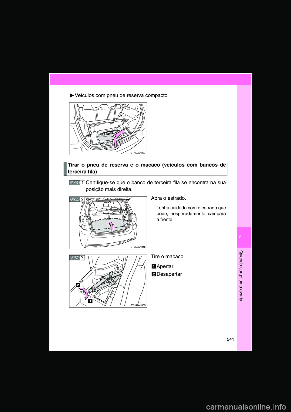 TOYOTA VERSO 2015 Manual de utilização (in Portuguese) 5
541
Quando surge uma avaria
Veículos com pneu de reserva compacto
Tirar o pneu de reserva e o macaco (veículos com bancos de
terceira fila)
Certifique-se que o banco de terceira fila se encontra n TOYOTA VERSO 2015 Manual de utilização (in Portuguese) 5
541
Quando surge uma avaria
Veículos com pneu de reserva compacto
Tirar o pneu de reserva e o macaco (veículos com bancos de
terceira fila)
Certifique-se que o banco de terceira fila se encontra n