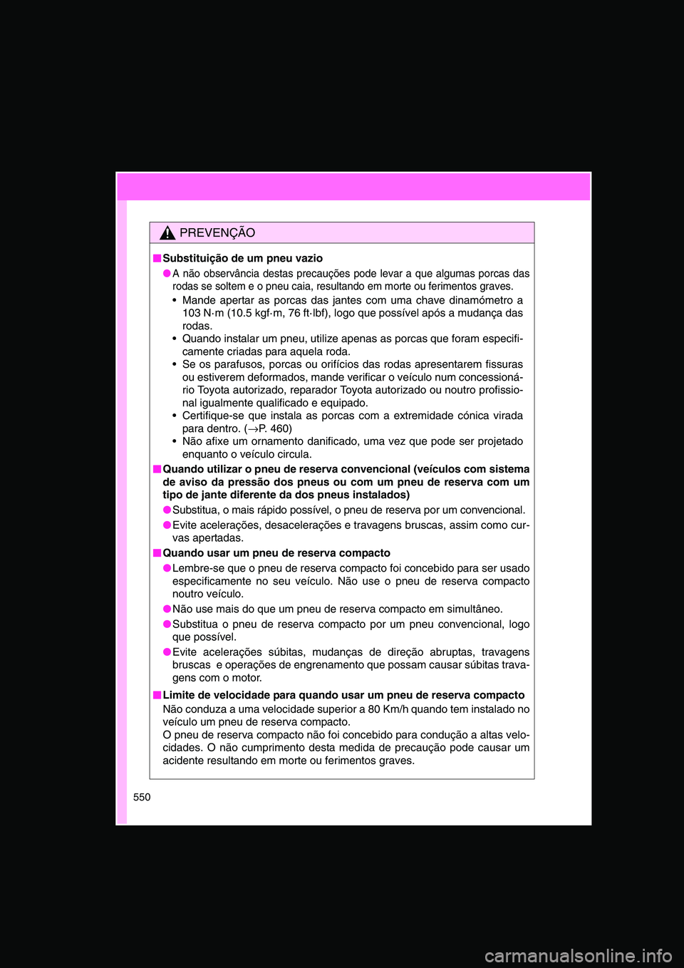 TOYOTA VERSO 2015 Manual de utilização (in Portuguese) 550
PREVENÇÃO
■■■■Substituição de um pneu vazio
●A não observância destas precauções pode levar a que algumas porcas das
rodas se soltem e o pneu caia, resultando em morte ou ferimen TOYOTA VERSO 2015 Manual de utilização (in Portuguese) 550
PREVENÇÃO
■■■■Substituição de um pneu vazio
●A não observância destas precauções pode levar a que algumas porcas das
rodas se soltem e o pneu caia, resultando em morte ou ferimen
