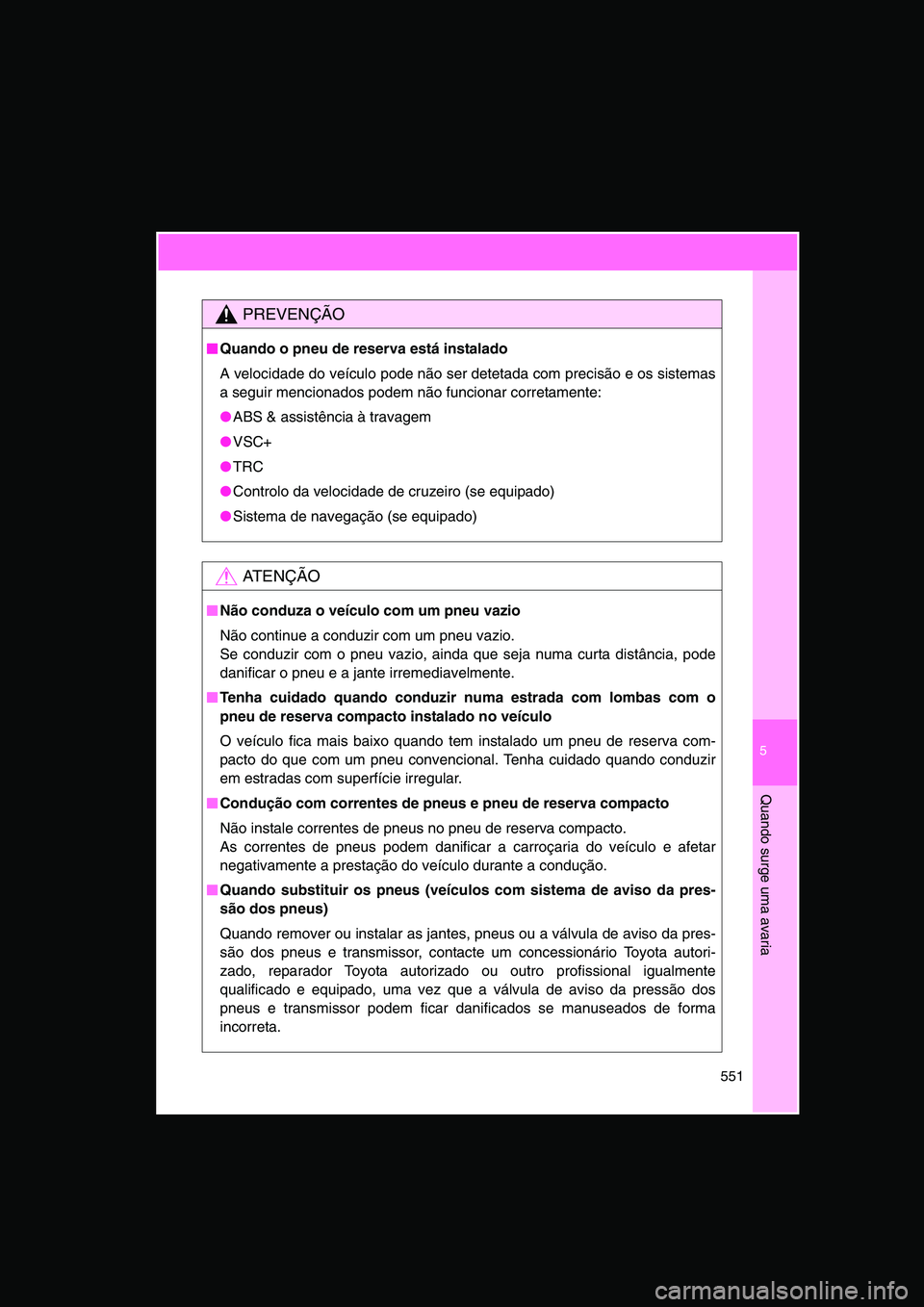TOYOTA VERSO 2015 Manual de utilização (in Portuguese) 5
551
Quando surge uma avaria
PREVENÇÃO
■■■■Quando o pneu de reserva está instalado
A velocidade do veículo pode não ser detetada com precisão e os sistemas
a seguir mencionados podem n TOYOTA VERSO 2015 Manual de utilização (in Portuguese) 5
551
Quando surge uma avaria
PREVENÇÃO
■■■■Quando o pneu de reserva está instalado
A velocidade do veículo pode não ser detetada com precisão e os sistemas
a seguir mencionados podem n