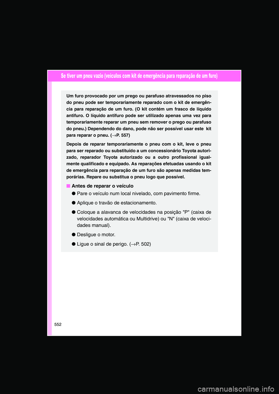 TOYOTA VERSO 2015 Manual de utilização (in Portuguese) 552
Se tiver um pneu vazio (veículos com kit de emergência para reparação de um furo)
Um furo provocado por um prego ou parafuso atravessados no piso
do pneu pode ser temporariamente reparado com TOYOTA VERSO 2015 Manual de utilização (in Portuguese) 552
Se tiver um pneu vazio (veículos com kit de emergência para reparação de um furo)
Um furo provocado por um prego ou parafuso atravessados no piso
do pneu pode ser temporariamente reparado com