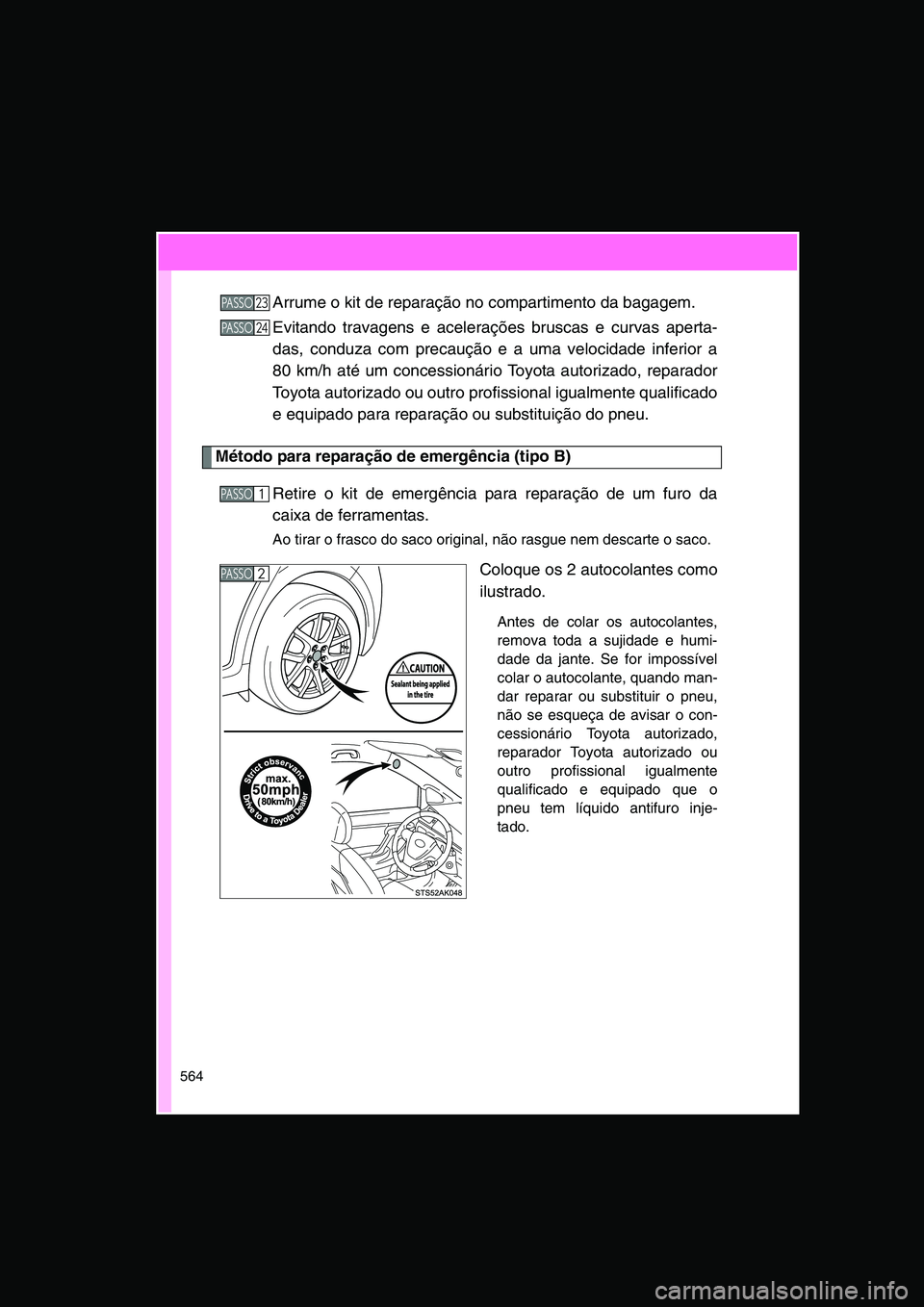 TOYOTA VERSO 2015 Manual de utilização (in Portuguese) 564
Arrume o kit de reparação no compartimento da bagagem.
Evitando travagens e acelerações bruscas e curvas aperta-
das, conduza com precaução e a uma velocidade inferior a
80 km/h até um conc TOYOTA VERSO 2015 Manual de utilização (in Portuguese) 564
Arrume o kit de reparação no compartimento da bagagem.
Evitando travagens e acelerações bruscas e curvas aperta-
das, conduza com precaução e a uma velocidade inferior a
80 km/h até um conc