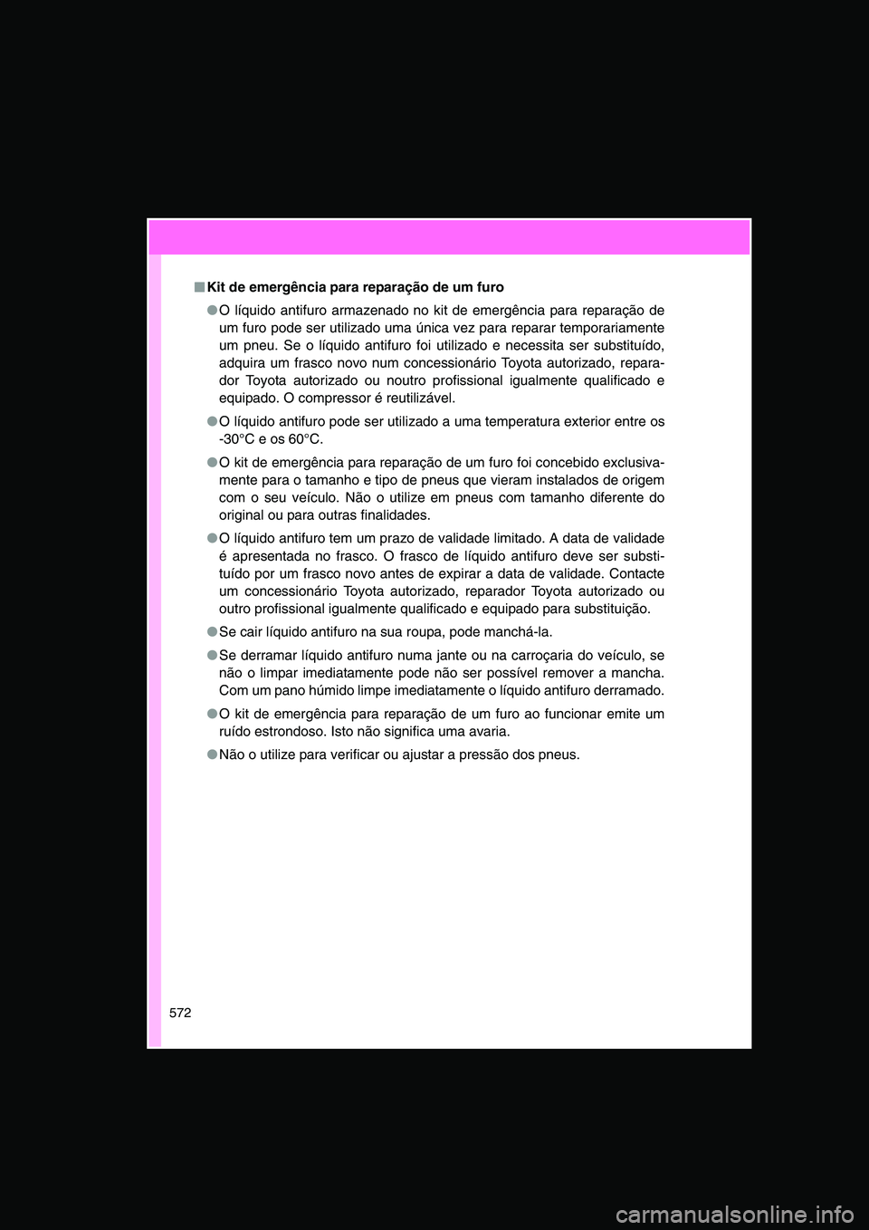 TOYOTA VERSO 2015 Manual de utilização (in Portuguese) 572
■■■■Kit de emergência para reparação de um furo
●O líquido antifuro armazenado no kit de emergência para reparação de
um furo pode ser utilizado uma única vez para reparar tempor TOYOTA VERSO 2015 Manual de utilização (in Portuguese) 572
■■■■Kit de emergência para reparação de um furo
●O líquido antifuro armazenado no kit de emergência para reparação de
um furo pode ser utilizado uma única vez para reparar tempor