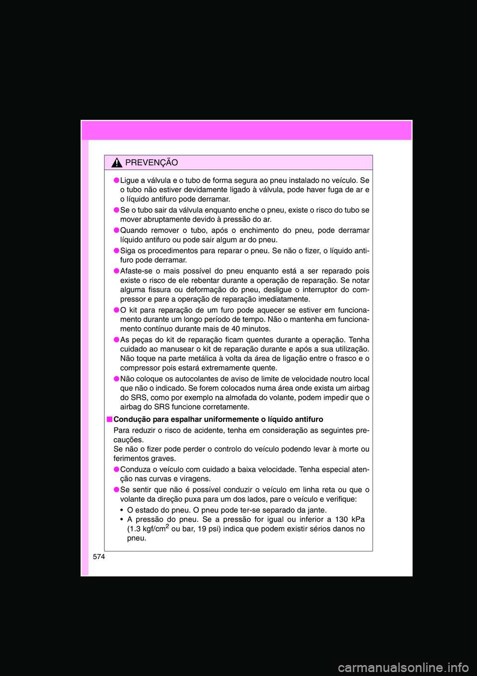 TOYOTA VERSO 2015 Manual de utilização (in Portuguese) 574
PREVENÇÃO
●Ligue a válvula e o tubo de forma segura ao pneu instalado no veículo. Se
o tubo não estiver devidamente ligado à válvula, pode haver fuga de ar e
o líquido antifuro pode derr TOYOTA VERSO 2015 Manual de utilização (in Portuguese) 574
PREVENÇÃO
●Ligue a válvula e o tubo de forma segura ao pneu instalado no veículo. Se
o tubo não estiver devidamente ligado à válvula, pode haver fuga de ar e
o líquido antifuro pode derr