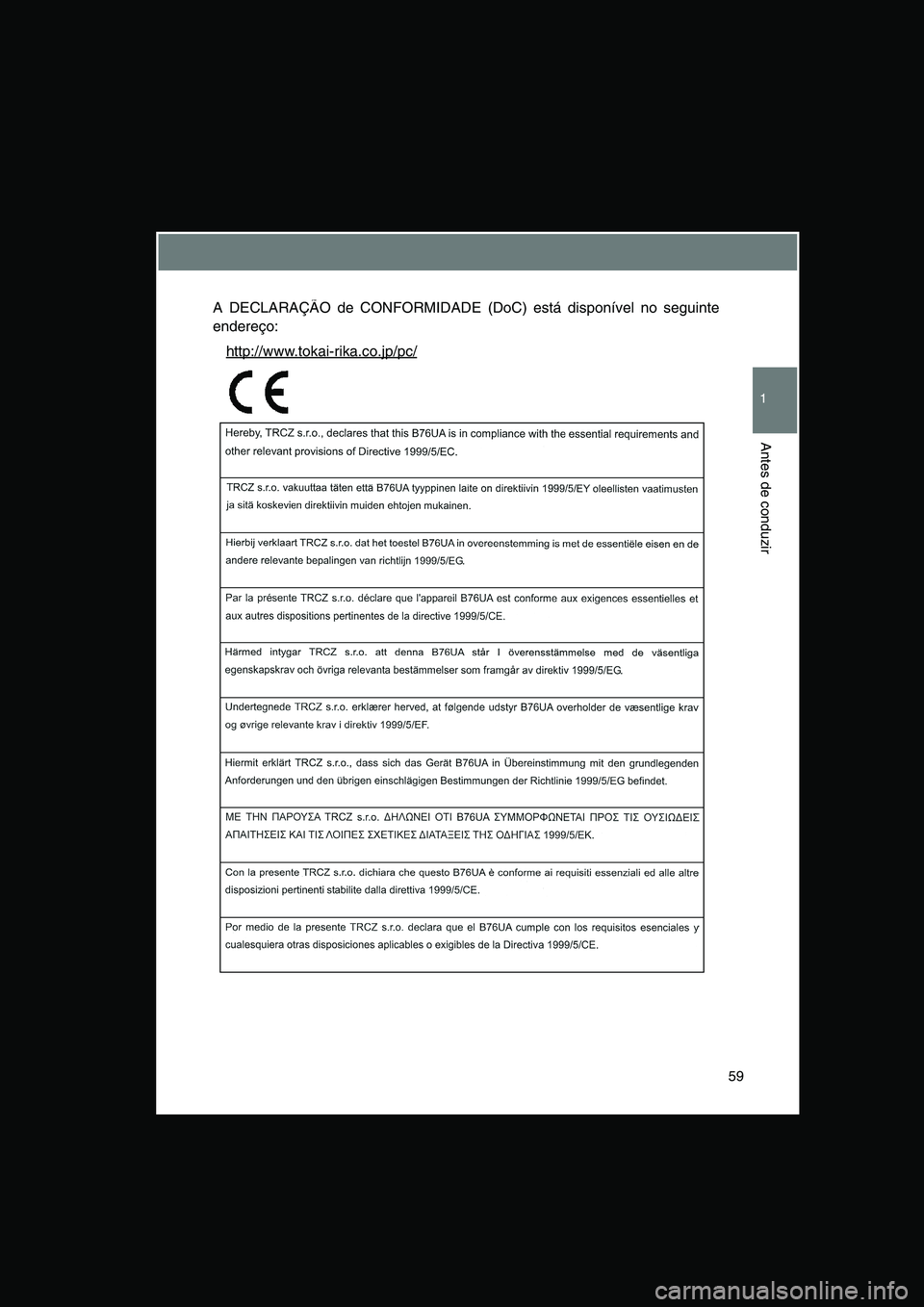 TOYOTA VERSO 2015 Manual de utilização (in Portuguese) 59
1
Antes de conduzir
A DECLARAÇÃO de CONFORMIDADE (DoC) está disponível no seguinte
endereço:
http://www.tokai-rika.co.jp/pc/ TOYOTA VERSO 2015 Manual de utilização (in Portuguese) 59
1
Antes de conduzir
A DECLARAÇÃO de CONFORMIDADE (DoC) está disponível no seguinte
endereço:
http://www.tokai-rika.co.jp/pc/