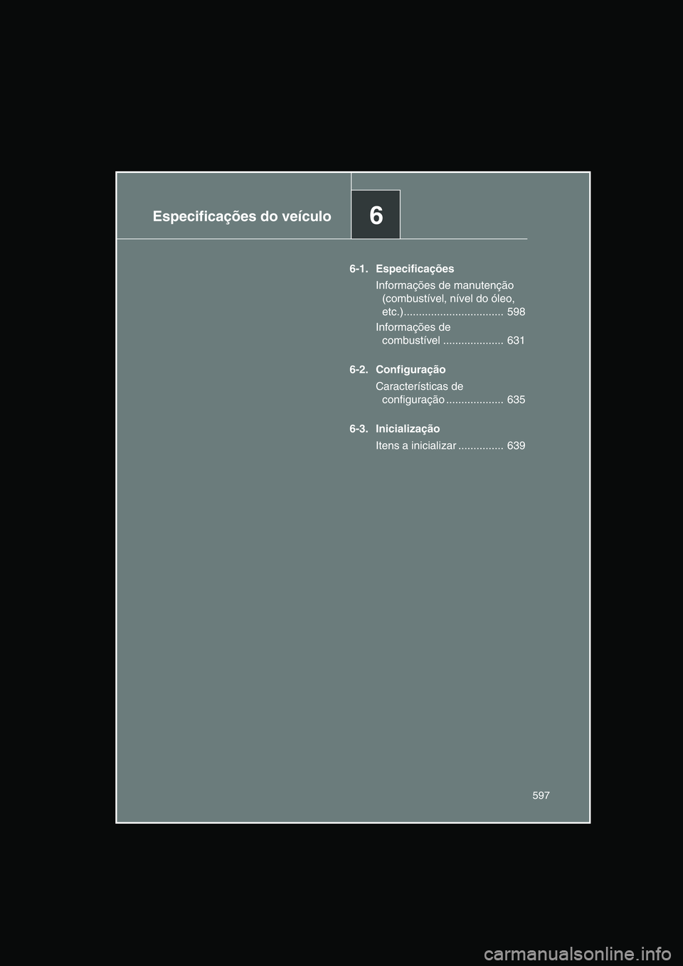 TOYOTA VERSO 2015  Manual de utilização (in Portuguese) 6Especificações do veículo
597
6-1. Especificações
Informações de manutenção 
(combustível, nível do óleo, 
etc.).................................  598
Informações de 
combustível .....