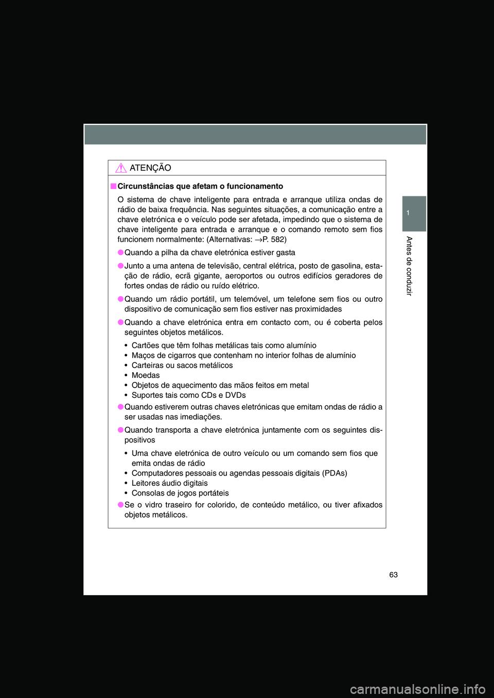 TOYOTA VERSO 2015 Manual de utilização (in Portuguese) 63
1
Antes de conduzir
AT E N Ç Ã O
■■■■Circunstâncias que afetam o funcionamento
O sistema de chave inteligente para entrada e arranque utiliza ondas de
rádio de baixa frequência. Nas se TOYOTA VERSO 2015 Manual de utilização (in Portuguese) 63
1
Antes de conduzir
AT E N Ç Ã O
■■■■Circunstâncias que afetam o funcionamento
O sistema de chave inteligente para entrada e arranque utiliza ondas de
rádio de baixa frequência. Nas se