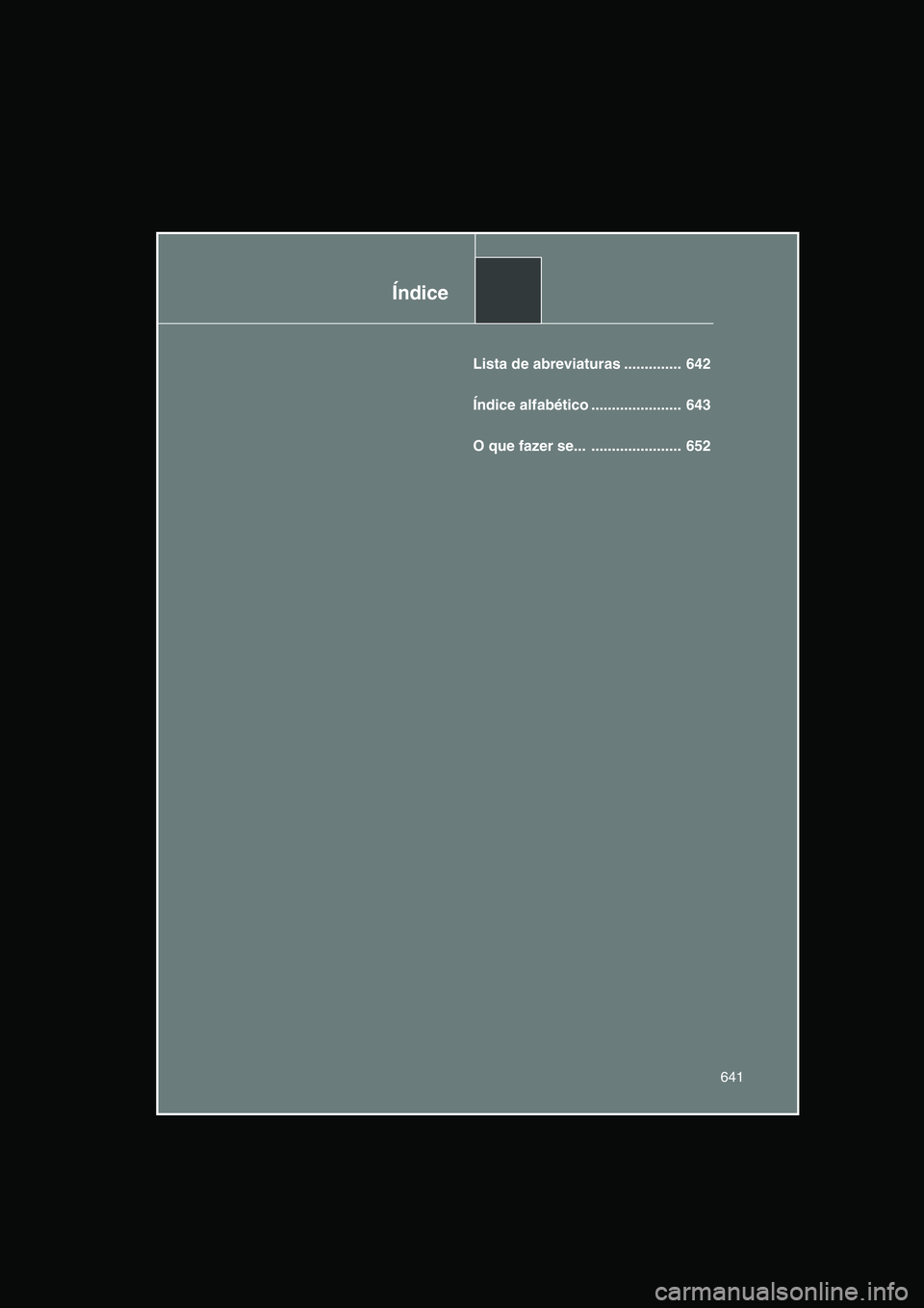 TOYOTA VERSO 2015  Manual de utilização (in Portuguese) Índice
641
Lista de abreviaturas ..............  642
Índice alfabético ......................  643
O que fazer se...  ......................  652     