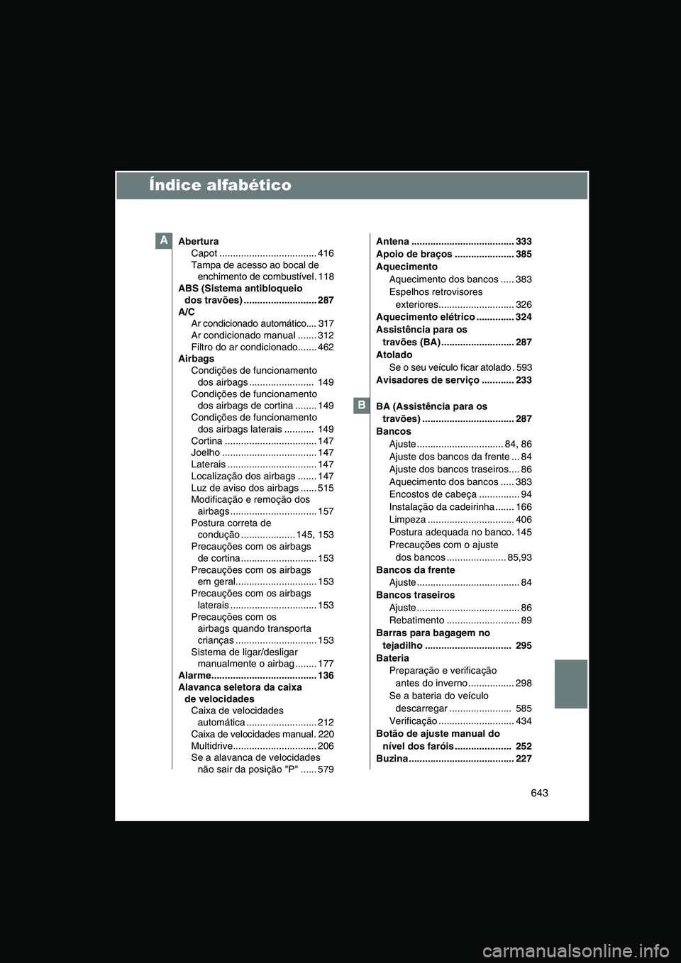 TOYOTA VERSO 2015  Manual de utilização (in Portuguese) 643
Índice alfabético
Abertura
Capot .................................... 416
Tampa de acesso ao bocal de 
enchimento de combustível. 118
ABS (Sistema antibloqueio 
dos travões) ..................