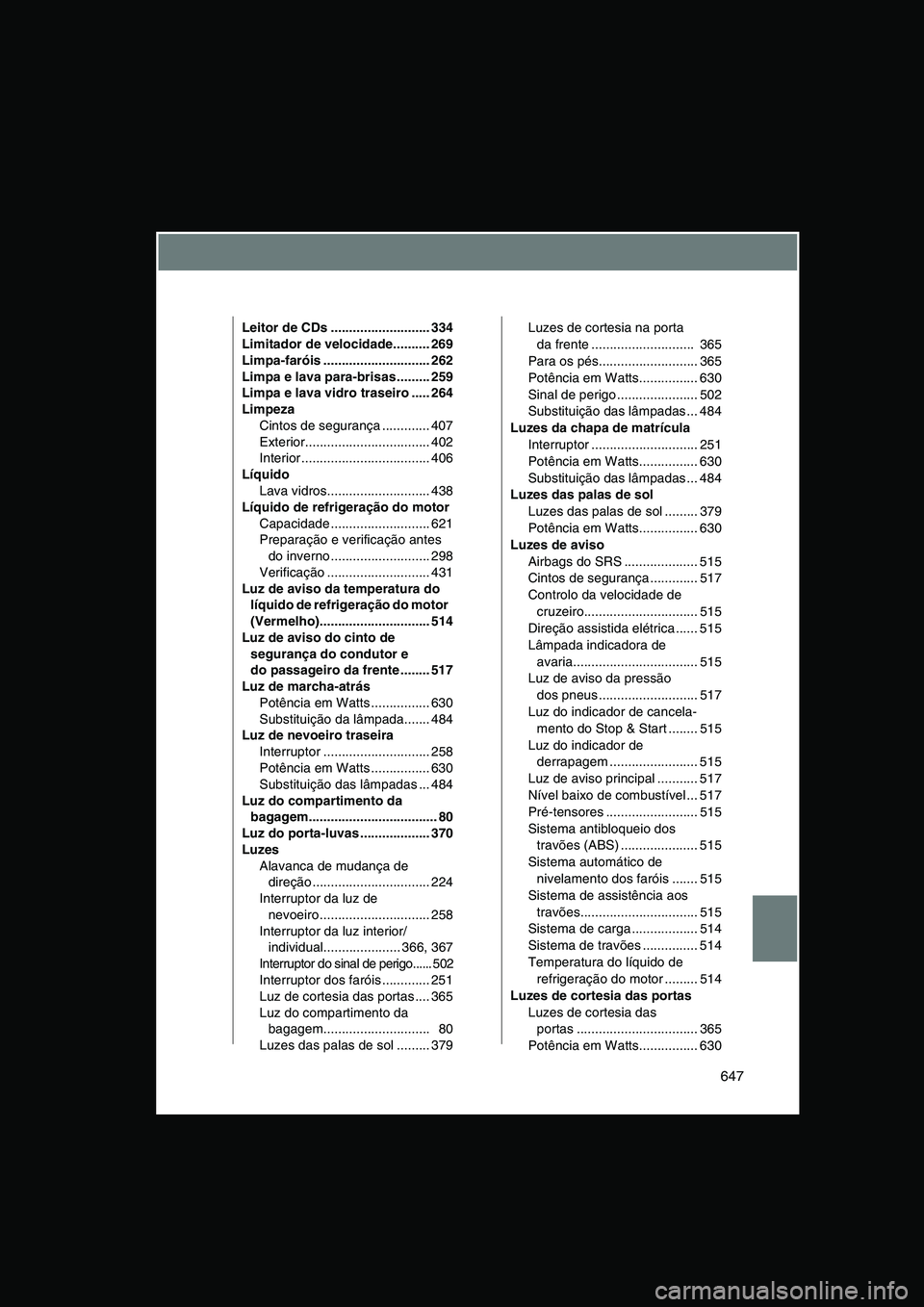 TOYOTA VERSO 2015  Manual de utilização (in Portuguese) 647
Leitor de CDs ........................... 334
Limitador de velocidade.......... 269
Limpa-faróis ............................. 262
Limpa e lava para-brisas ......... 259
Limpa e lava vidro trasei