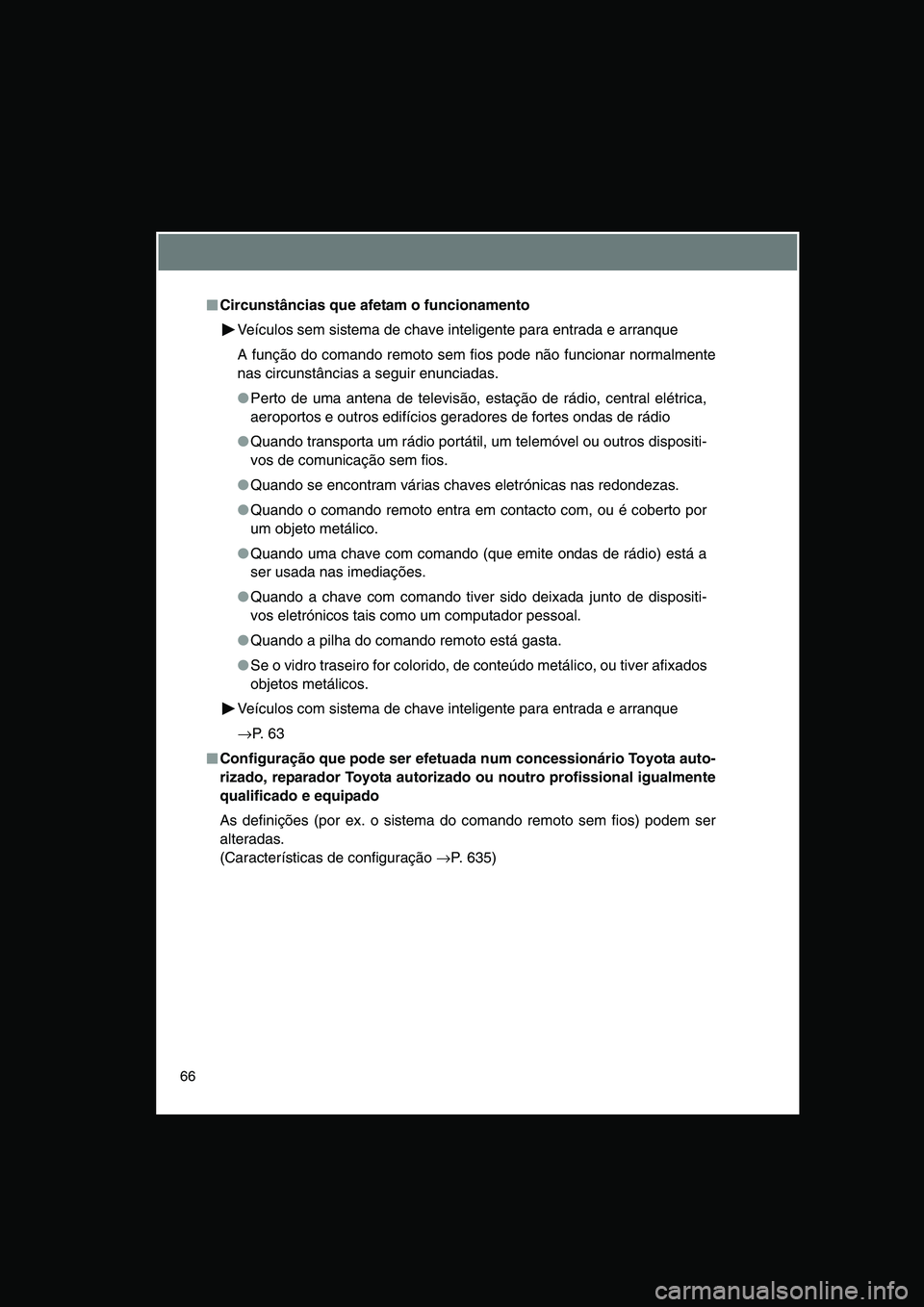 TOYOTA VERSO 2015 Manual de utilização (in Portuguese) 66
■■■■Circunstâncias que afetam o funcionamento
Veículos sem sistema de chave inteligente para entrada e arranque
A função do comando remoto sem fios pode não funcionar normalmente
nas c TOYOTA VERSO 2015 Manual de utilização (in Portuguese) 66
■■■■Circunstâncias que afetam o funcionamento
Veículos sem sistema de chave inteligente para entrada e arranque
A função do comando remoto sem fios pode não funcionar normalmente
nas c