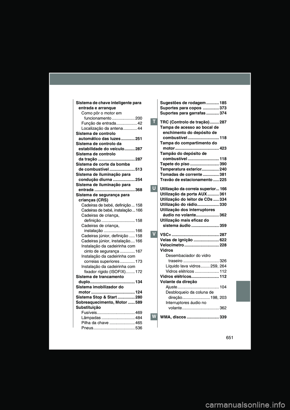 TOYOTA VERSO 2015 Manual de utilização (in Portuguese) 651
Sistema de chave inteligente para
entrada e arranque
Como pôr o motor em
funcionamento .................... 200
Função de entrada .................. 42
Localização da antena ............ 44 TOYOTA VERSO 2015 Manual de utilização (in Portuguese) 651
Sistema de chave inteligente para
entrada e arranque
Como pôr o motor em
funcionamento .................... 200
Função de entrada .................. 42
Localização da antena ............ 44