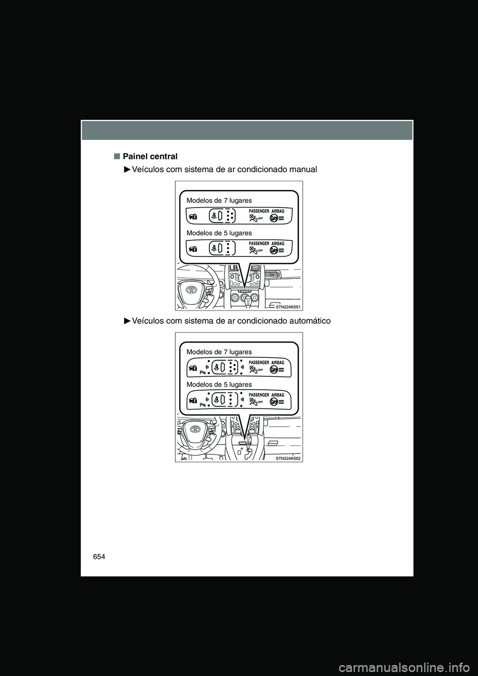 TOYOTA VERSO 2015 Manual de utilização (in Portuguese) 654
■Painel central
Veículos com sistema de ar condicionado manual
Veículos com sistema de ar condicionado automático
Modelos de 7 lugares
Modelos de 5 lugares
Modelos de 7 lugares
Modelos de 5 TOYOTA VERSO 2015 Manual de utilização (in Portuguese) 654
■Painel central
Veículos com sistema de ar condicionado manual
Veículos com sistema de ar condicionado automático
Modelos de 7 lugares
Modelos de 5 lugares
Modelos de 7 lugares
Modelos de 5