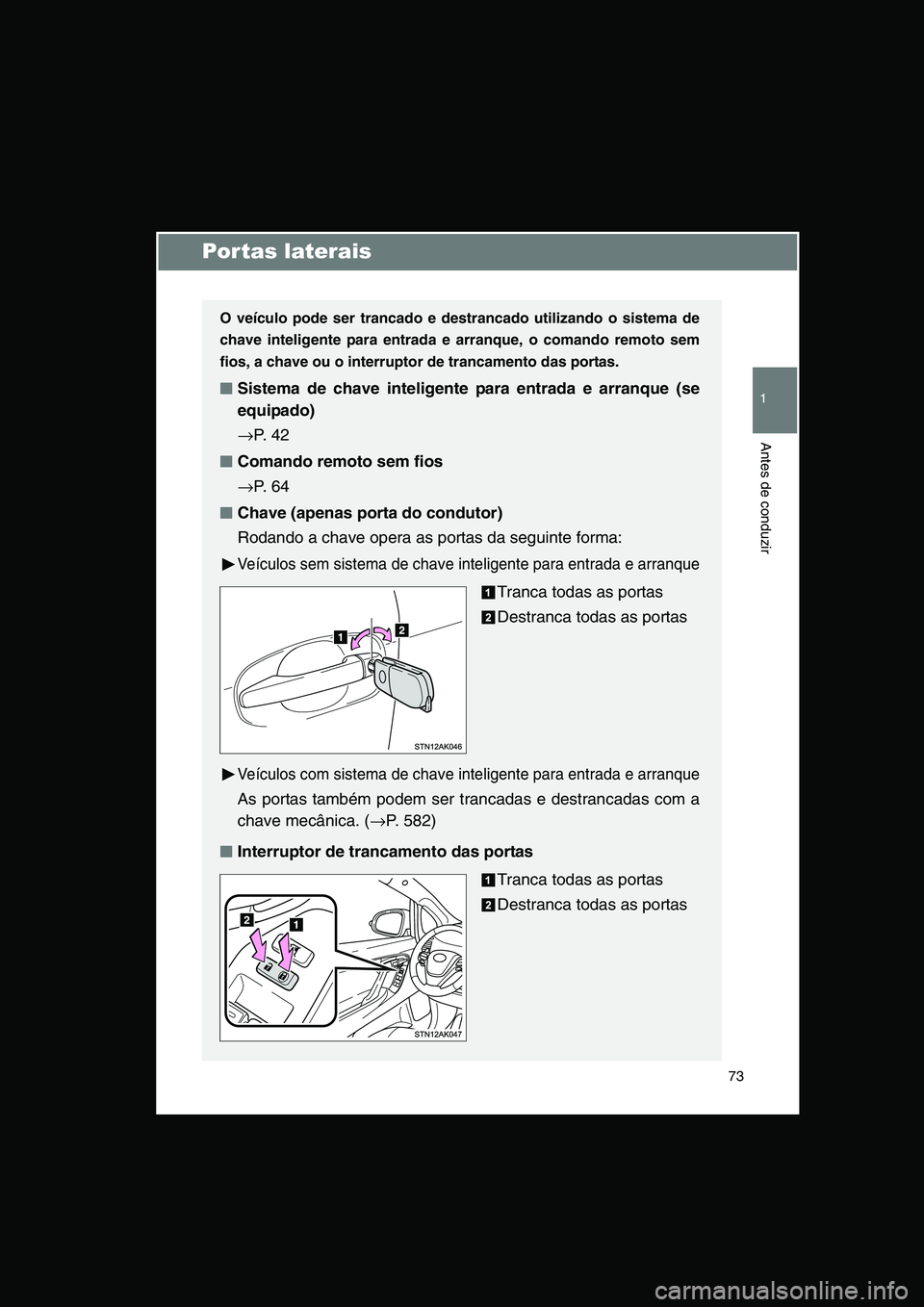 TOYOTA VERSO 2015 Manual de utilização (in Portuguese) 73
1
Antes de conduzir
Por tas laterais
O veículo pode ser trancado e destrancado utilizando o sistema de
chave inteligente para entrada e arranque, o comando remoto sem
fios, a chave ou o interrupto TOYOTA VERSO 2015 Manual de utilização (in Portuguese) 73
1
Antes de conduzir
Por tas laterais
O veículo pode ser trancado e destrancado utilizando o sistema de
chave inteligente para entrada e arranque, o comando remoto sem
fios, a chave ou o interrupto