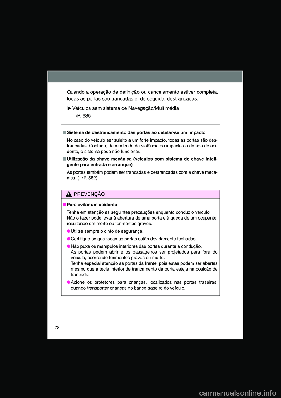 TOYOTA VERSO 2015 Manual de utilização (in Portuguese) 78
Quando a operação de definição ou cancelamento estiver completa,
todas as portas são trancadas e, de seguida, destrancadas.
Veículos sem sistema de Navegação/Multimédia
→P. 635
■■■ TOYOTA VERSO 2015 Manual de utilização (in Portuguese) 78
Quando a operação de definição ou cancelamento estiver completa,
todas as portas são trancadas e, de seguida, destrancadas.
Veículos sem sistema de Navegação/Multimédia
→P. 635
■■■