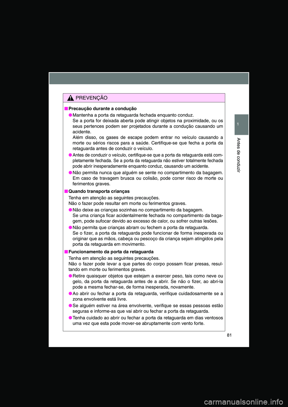 TOYOTA VERSO 2015 Manual de utilização (in Portuguese) 81
1
Antes de conduzir
PREVENÇÃO
■■■■Precaução durante a condução
●Mantenha a porta da retaguarda fechada enquanto conduz.
Se a porta for deixada aberta pode atingir objetos na proximi TOYOTA VERSO 2015 Manual de utilização (in Portuguese) 81
1
Antes de conduzir
PREVENÇÃO
■■■■Precaução durante a condução
●Mantenha a porta da retaguarda fechada enquanto conduz.
Se a porta for deixada aberta pode atingir objetos na proximi