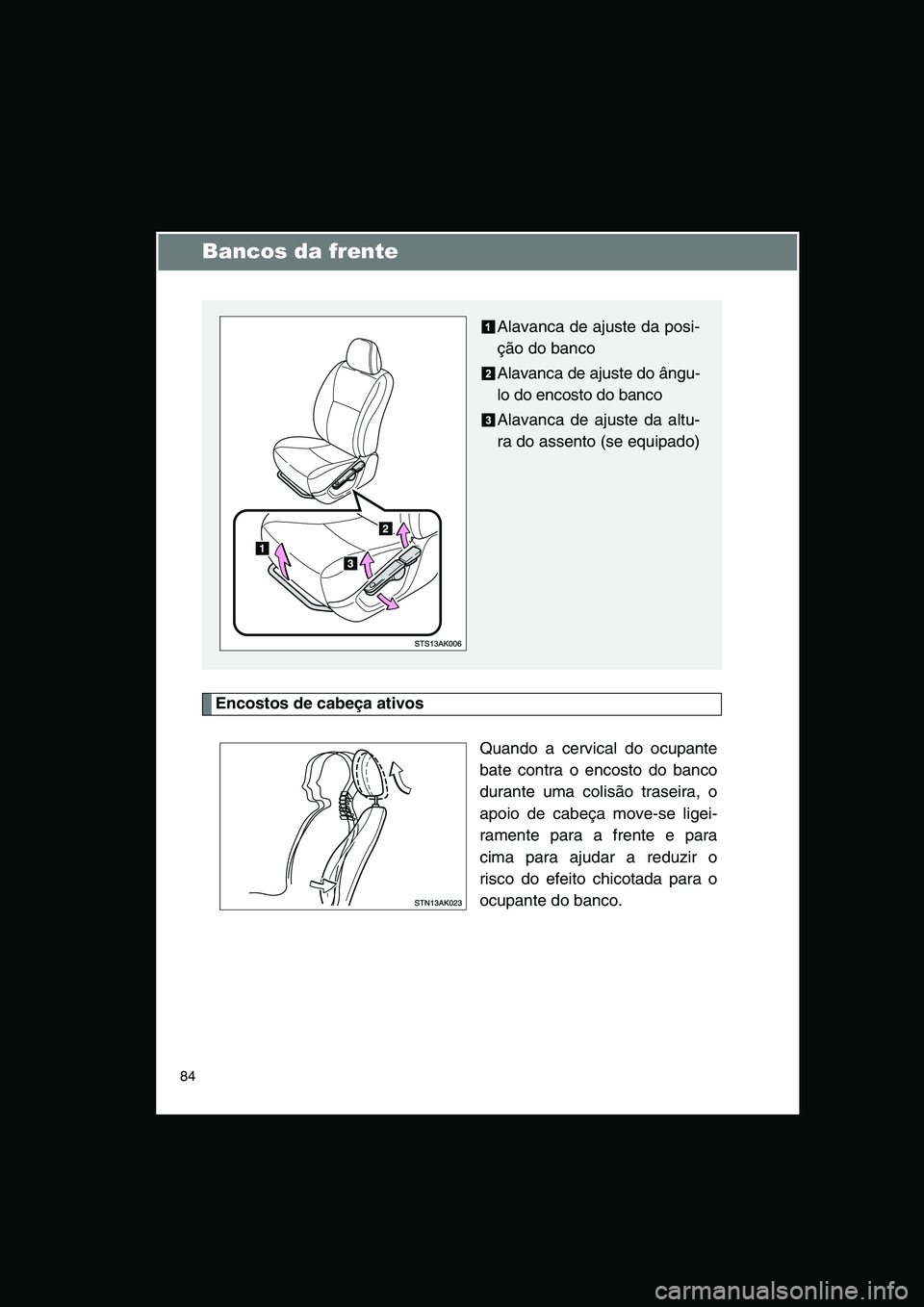 TOYOTA VERSO 2015 Manual de utilização (in Portuguese) 84
Bancos da frente
Encostos de cabeça ativos
Quando a cervical do ocupante
bate contra o encosto do banco
durante uma colisão traseira, o
apoio de cabeça move-se ligei-
ramente para a frente e par TOYOTA VERSO 2015 Manual de utilização (in Portuguese) 84
Bancos da frente
Encostos de cabeça ativos
Quando a cervical do ocupante
bate contra o encosto do banco
durante uma colisão traseira, o
apoio de cabeça move-se ligei-
ramente para a frente e par