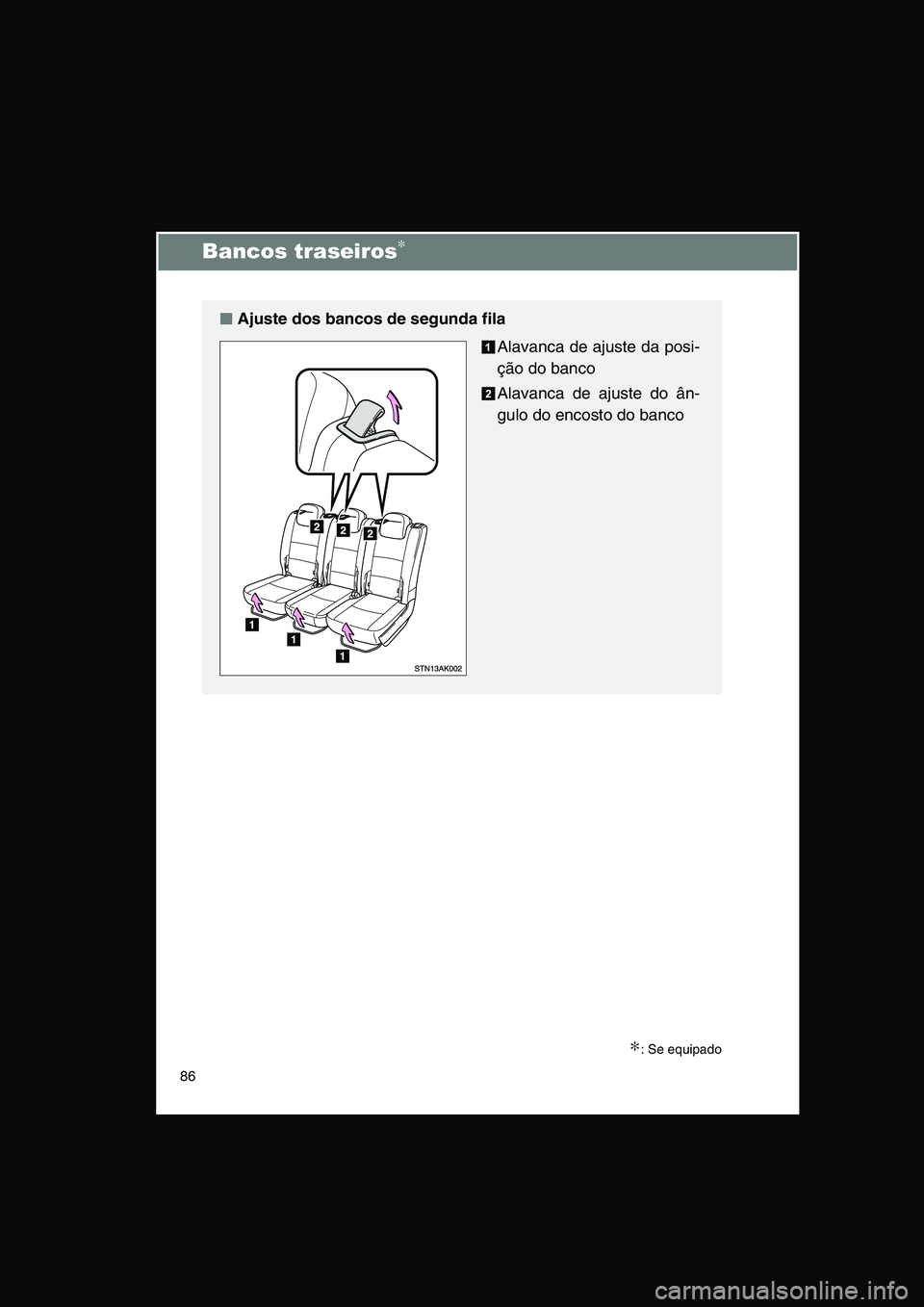 TOYOTA VERSO 2015 Manual de utilização (in Portuguese) 86
Bancos traseiros∗
∗: Se equipado
■■■■Ajuste dos bancos de segunda fila
Alavanca de ajuste da posi-
ção do banco
Alavanca de ajuste do ân-
gulo do encosto do banco TOYOTA VERSO 2015 Manual de utilização (in Portuguese) 86
Bancos traseiros∗
∗: Se equipado
■■■■Ajuste dos bancos de segunda fila
Alavanca de ajuste da posi-
ção do banco
Alavanca de ajuste do ân-
gulo do encosto do banco
