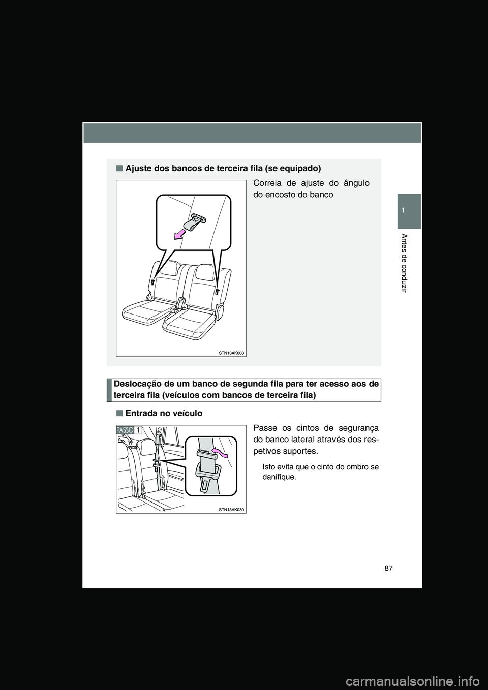 TOYOTA VERSO 2015 Manual de utilização (in Portuguese) 87
1
Antes de conduzir
Deslocação de um banco de segunda fila para ter acesso aos de
terceira fila (veículos com bancos de terceira fila)
■■■■Entrada no veículo
Passe os cintos de seguran TOYOTA VERSO 2015 Manual de utilização (in Portuguese) 87
1
Antes de conduzir
Deslocação de um banco de segunda fila para ter acesso aos de
terceira fila (veículos com bancos de terceira fila)
■■■■Entrada no veículo
Passe os cintos de seguran