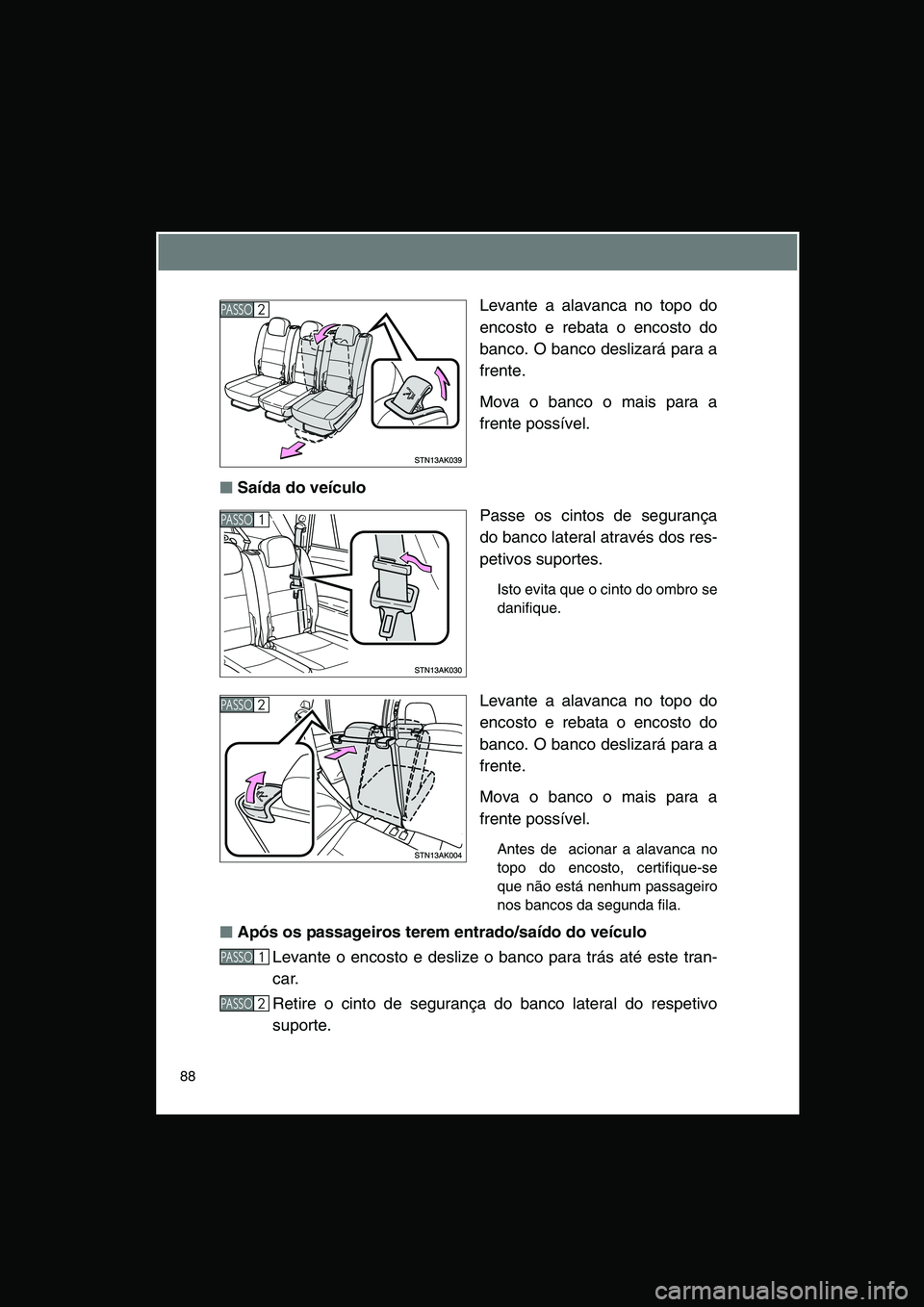 TOYOTA VERSO 2015 Manual de utilização (in Portuguese) 88
Levante a alavanca no topo do
encosto e rebata o encosto do
banco. O banco deslizará para a
frente.
Mova o banco o mais para a
frente possível.
■■■■Saída do veículo
Passe os cintos de s TOYOTA VERSO 2015 Manual de utilização (in Portuguese) 88
Levante a alavanca no topo do
encosto e rebata o encosto do
banco. O banco deslizará para a
frente.
Mova o banco o mais para a
frente possível.
■■■■Saída do veículo
Passe os cintos de s