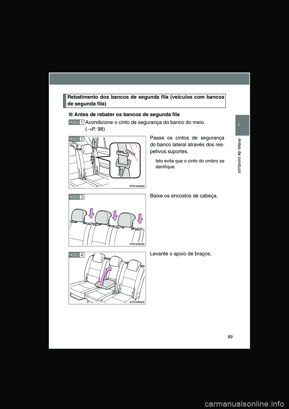 TOYOTA VERSO 2015 Manual de utilização (in Portuguese) 89
1
Antes de conduzir
Rebatimento dos bancos de segunda fila (veículos com bancos
de segunda fila)
■■■■Antes de rebater os bancos de segunda fila
Acondicione o cinto de segurança do banco d TOYOTA VERSO 2015 Manual de utilização (in Portuguese) 89
1
Antes de conduzir
Rebatimento dos bancos de segunda fila (veículos com bancos
de segunda fila)
■■■■Antes de rebater os bancos de segunda fila
Acondicione o cinto de segurança do banco d