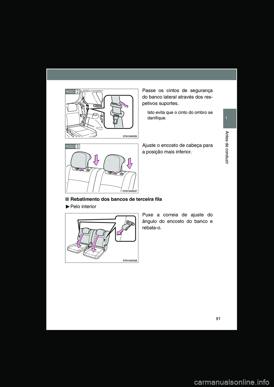 TOYOTA VERSO 2015 Manual de utilização (in Portuguese) 91
1
Antes de conduzir
Passe os cintos de segurança
do banco lateral através dos res-
petivos suportes.
Isto evita que o cinto do ombro se
danifique.
Ajuste o encosto de cabeça para
a posição mai TOYOTA VERSO 2015 Manual de utilização (in Portuguese) 91
1
Antes de conduzir
Passe os cintos de segurança
do banco lateral através dos res-
petivos suportes.
Isto evita que o cinto do ombro se
danifique.
Ajuste o encosto de cabeça para
a posição mai