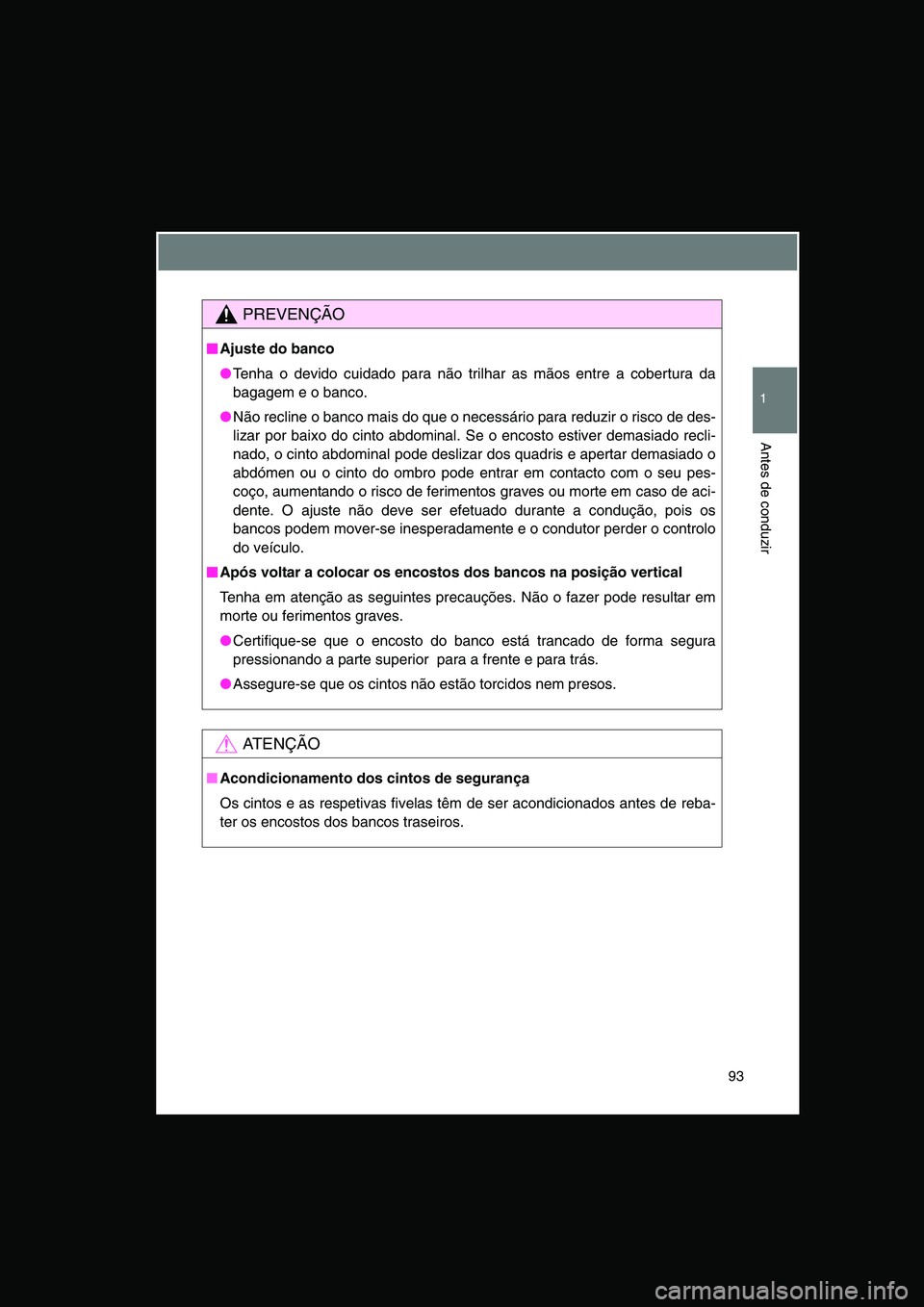 TOYOTA VERSO 2015 Manual de utilização (in Portuguese) 93
1
Antes de conduzir
PREVENÇÃO
■■■■Ajuste do banco
●Tenha o devido cuidado para não trilhar as mãos entre a cobertura da
bagagem e o banco.
●Não recline o banco mais do que o necess TOYOTA VERSO 2015 Manual de utilização (in Portuguese) 93
1
Antes de conduzir
PREVENÇÃO
■■■■Ajuste do banco
●Tenha o devido cuidado para não trilhar as mãos entre a cobertura da
bagagem e o banco.
●Não recline o banco mais do que o necess