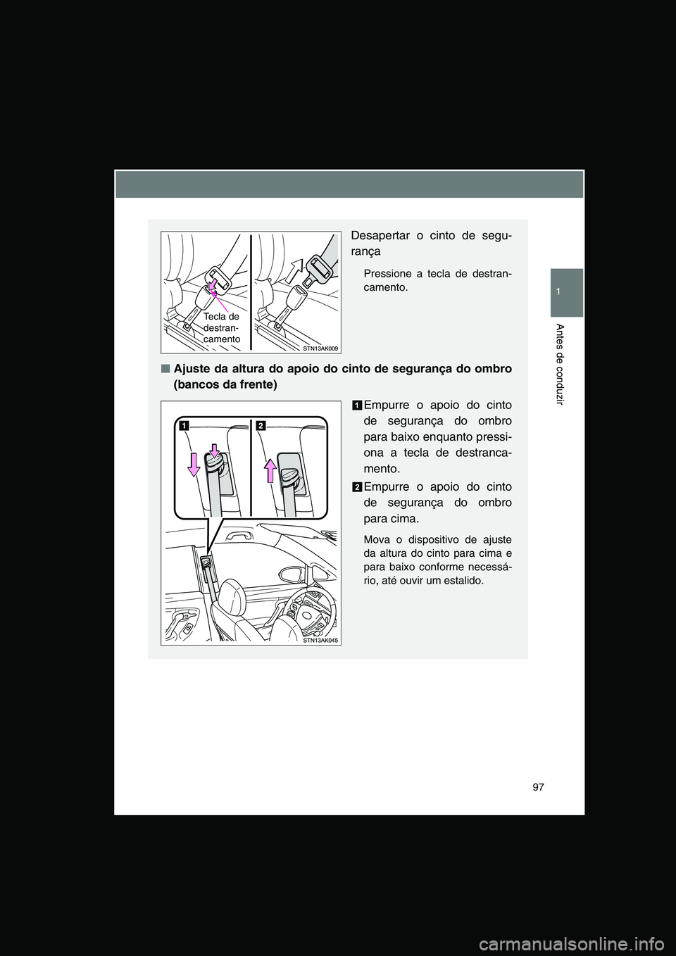 TOYOTA VERSO 2015 Manual de utilização (in Portuguese) 97
1
Antes de conduzir
Desapertar o cinto de segu-
rança
Pressione a tecla de destran-
camento.
■■■■Ajuste da altura do apoio do cinto de segurança do ombro
(bancos da frente)
Empurre o apoi TOYOTA VERSO 2015 Manual de utilização (in Portuguese) 97
1
Antes de conduzir
Desapertar o cinto de segu-
rança
Pressione a tecla de destran-
camento.
■■■■Ajuste da altura do apoio do cinto de segurança do ombro
(bancos da frente)
Empurre o apoi