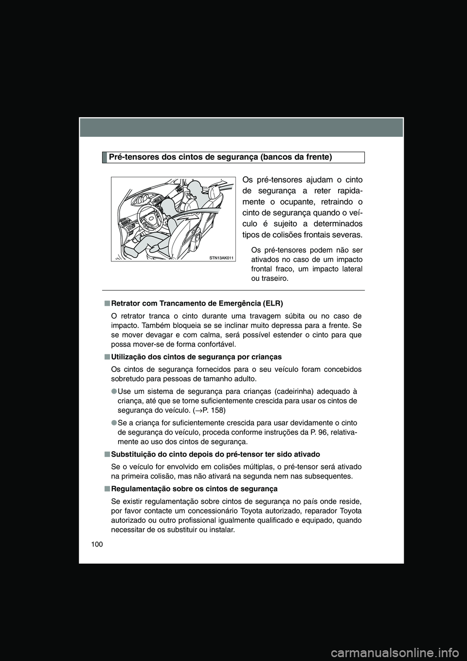 TOYOTA VERSO 2015 Manual de utilização (in Portuguese) 100
Pré-tensores dos cintos de segurança (bancos da frente)
Os pré-tensores ajudam o cinto
de segurança a reter rapida-
mente o ocupante, retraindo o
cinto de segurança quando o veí-
culo é suj TOYOTA VERSO 2015 Manual de utilização (in Portuguese) 100
Pré-tensores dos cintos de segurança (bancos da frente)
Os pré-tensores ajudam o cinto
de segurança a reter rapida-
mente o ocupante, retraindo o
cinto de segurança quando o veí-
culo é suj
