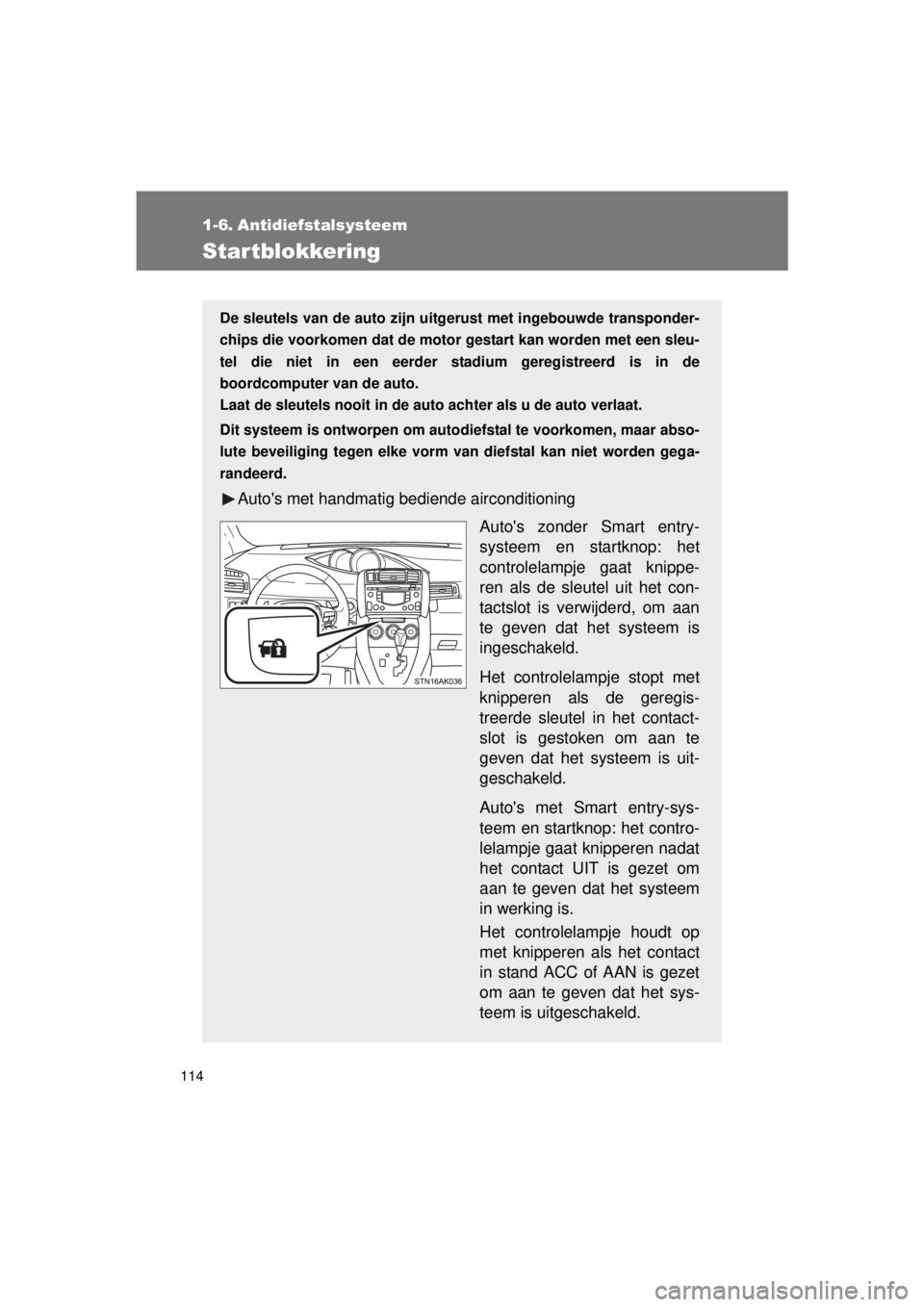 TOYOTA VERSO 2015 Instructieboekje (in Dutch) 114
VERSO(BMW)_WE_OM64558E
1-6. Antidiefstalsysteem
Startblokkering
De sleutels van de auto zijn uitgerust met ingebouwde transponder-
chips die voorkomen dat de motor gestart kan worden met een sleu TOYOTA VERSO 2015 Instructieboekje (in Dutch) 114
VERSO(BMW)_WE_OM64558E
1-6. Antidiefstalsysteem
Startblokkering
De sleutels van de auto zijn uitgerust met ingebouwde transponder-
chips die voorkomen dat de motor gestart kan worden met een sleu
