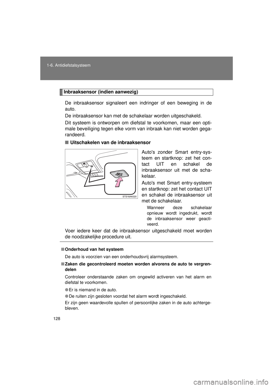 TOYOTA VERSO 2015 Instructieboekje (in Dutch) 128
1-6. Antidiefstalsysteem
VERSO(BMW)_WE_OM64558E
Inbraaksensor (indien aanwezig)
De inbraaksensor signaleert een indringer of een beweging in de
auto.
De inbraaksensor kan met de schakelaar worden TOYOTA VERSO 2015 Instructieboekje (in Dutch) 128
1-6. Antidiefstalsysteem
VERSO(BMW)_WE_OM64558E
Inbraaksensor (indien aanwezig)
De inbraaksensor signaleert een indringer of een beweging in de
auto.
De inbraaksensor kan met de schakelaar worden