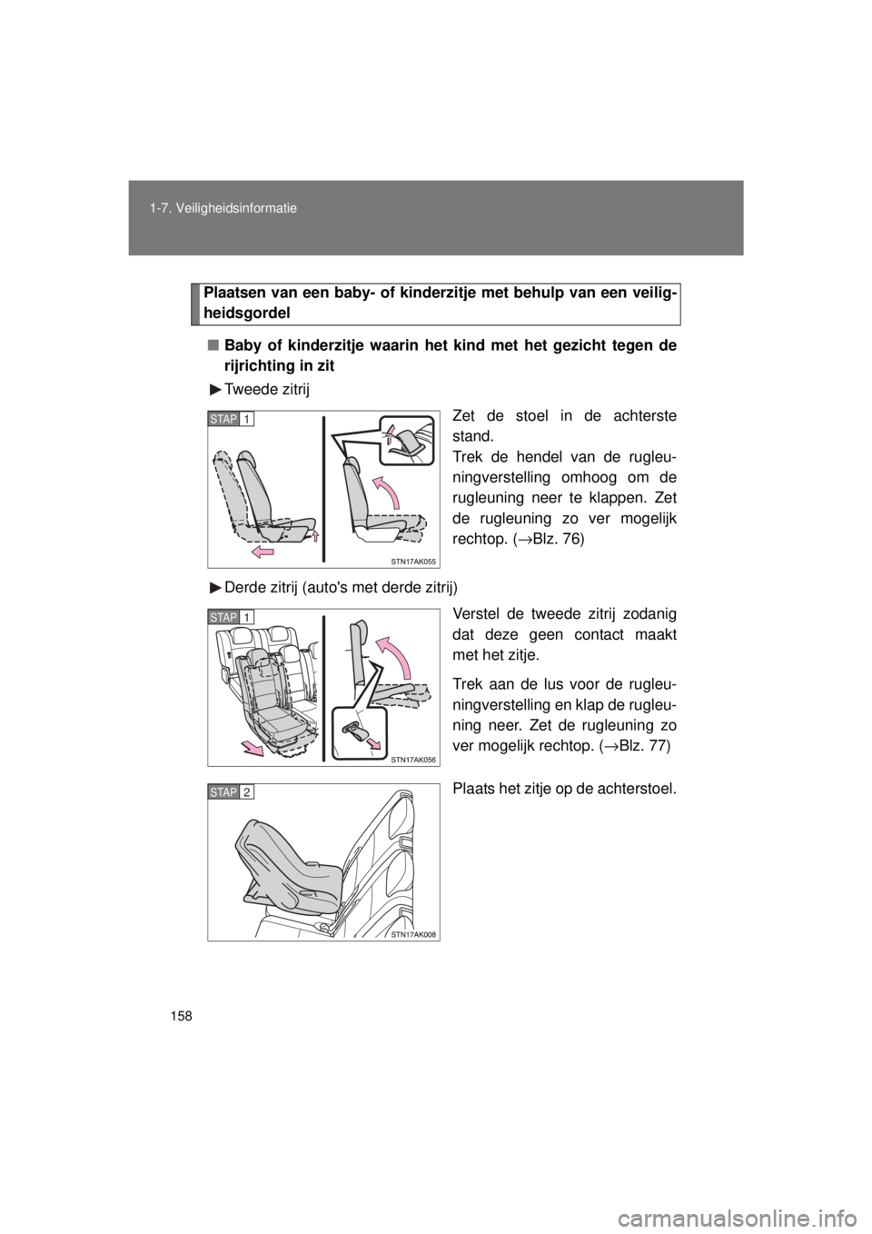 TOYOTA VERSO 2015  Instructieboekje (in Dutch) 158
1-7. Veiligheidsinformatie
VERSO(BMW)_WE_OM64558E
Plaatsen van een baby- of kinder
zitje met behulp van een veilig-
heidsgordel
■ Baby of kinderzitje waarin he t kind met het gezicht tegen de
ri